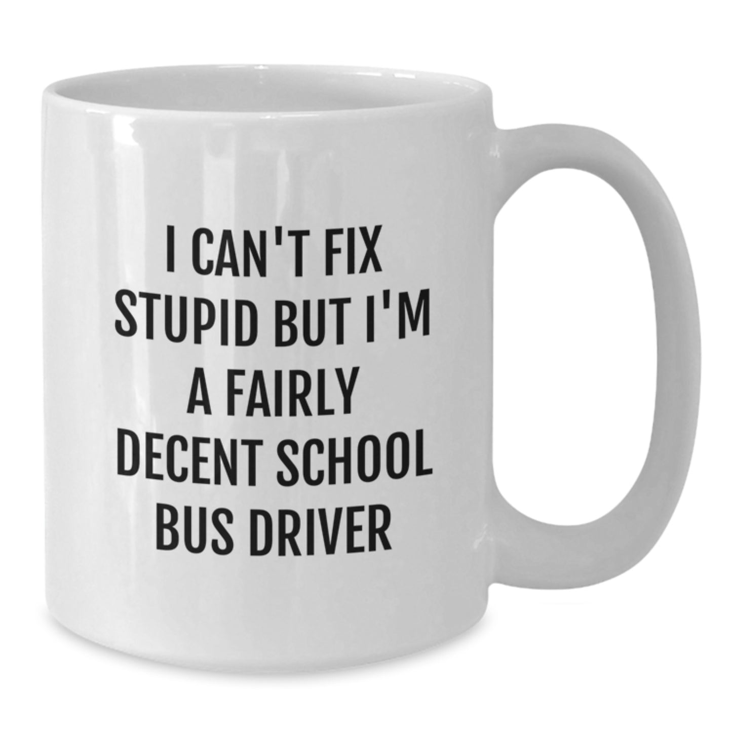 Funny School Bus Driver Gifts, I Can't Fix Stupid But I'm A Fairly Decent School Bus Driver, White Coffee Mug for Graduation, Gifts from Friends, for School Bus Driver - Additional