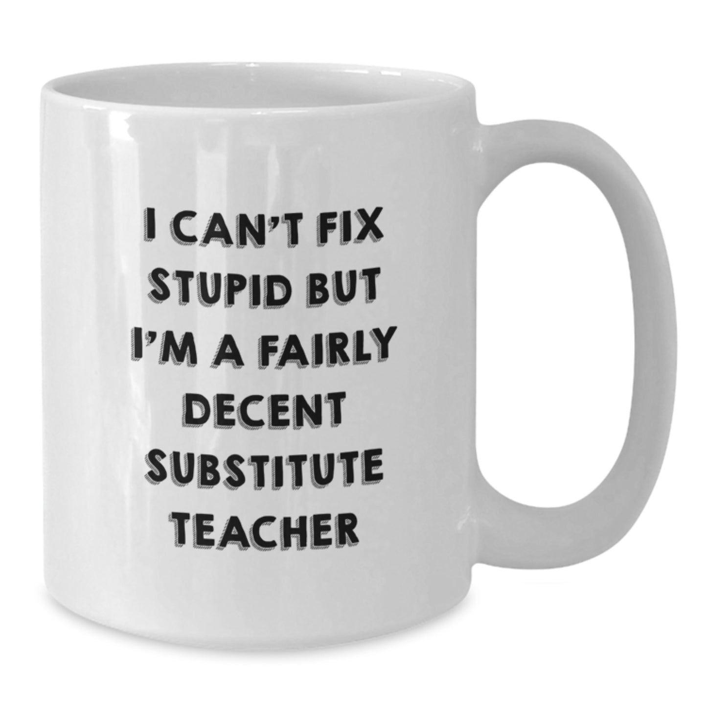 Funny Substitute Teacher Gifts - 'I Can't Fix Stupid But I'm A Fairly Decent' White Coffee Mug for Graduate Teachers, Gifts from Family, Friends, Coworkers - Additional