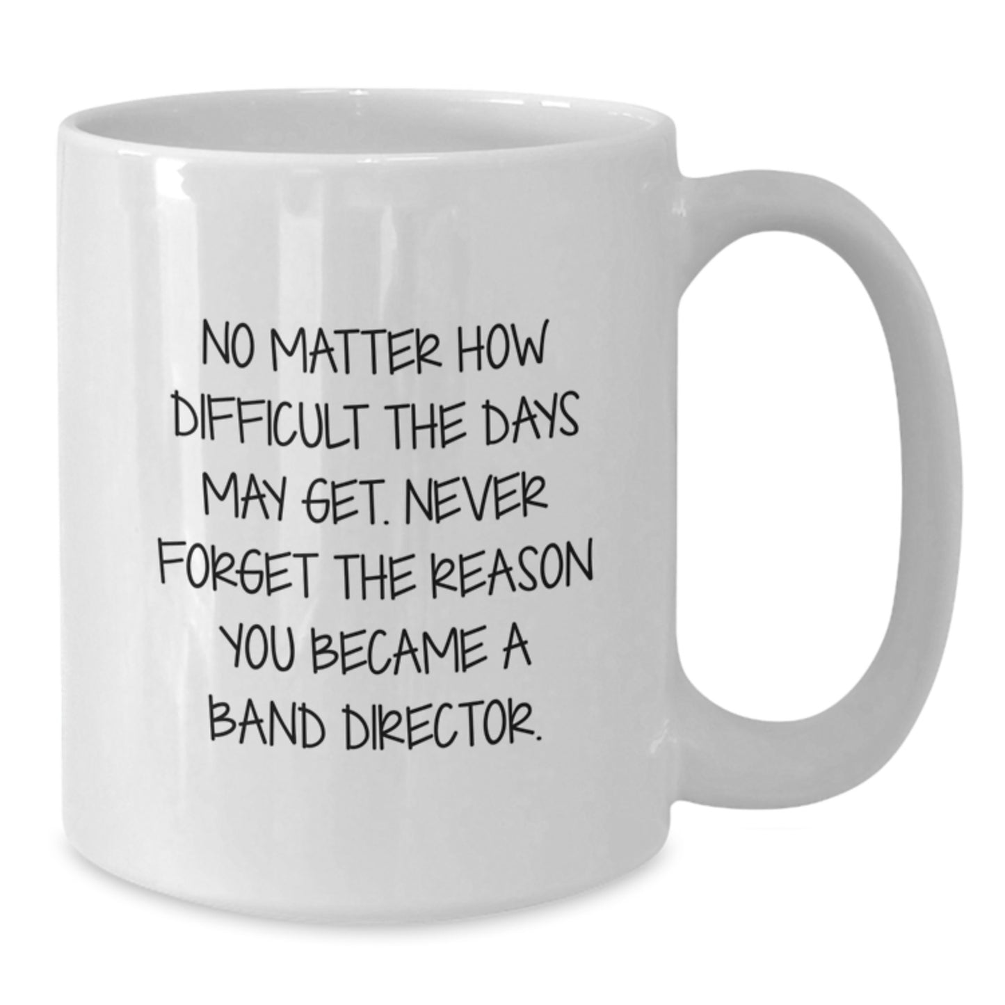 Funny Band Director Gifts from Friends - White Coffee Mug for Graduation - 'No Matter How Difficult The Days May Get.' - Additional