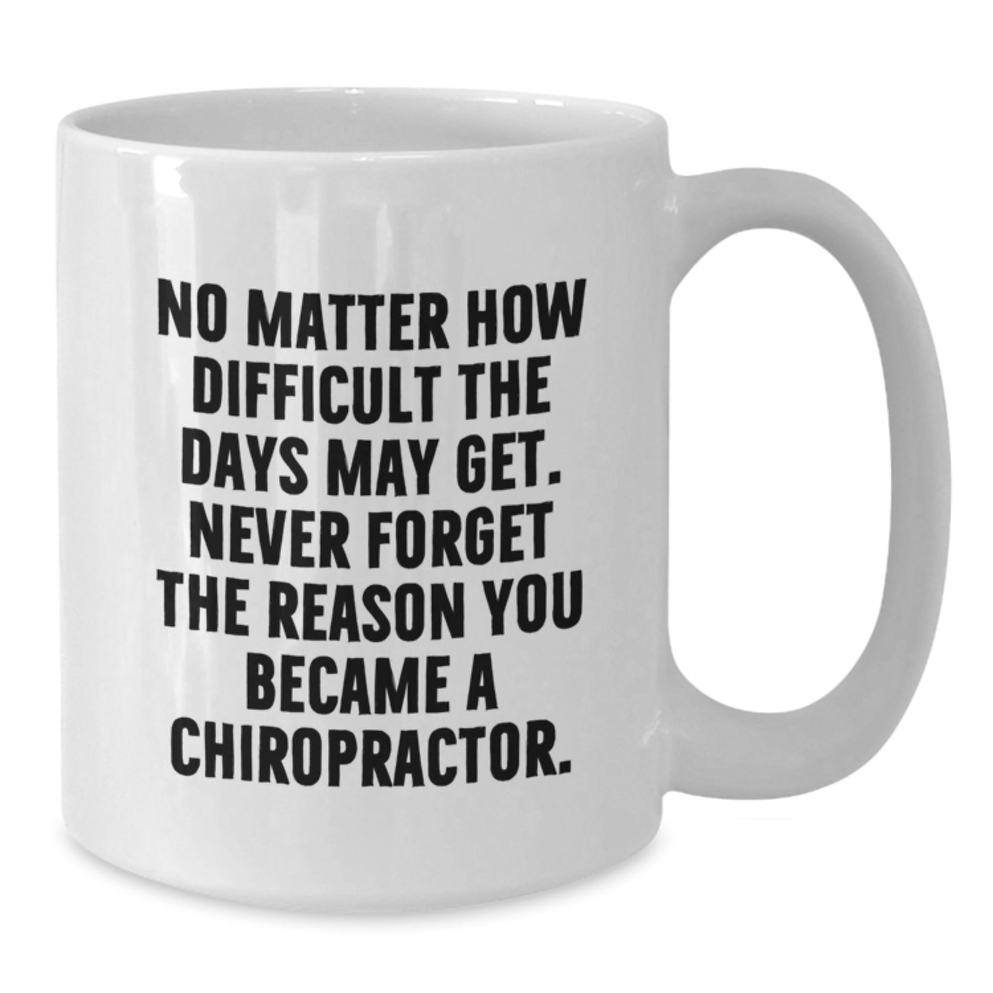 Chiropractor Gifts from Friends, Gifts for Chiropractors, Inspirational White Coffee Mug - 'No Matter How Difficult The Days May Get' - Additional