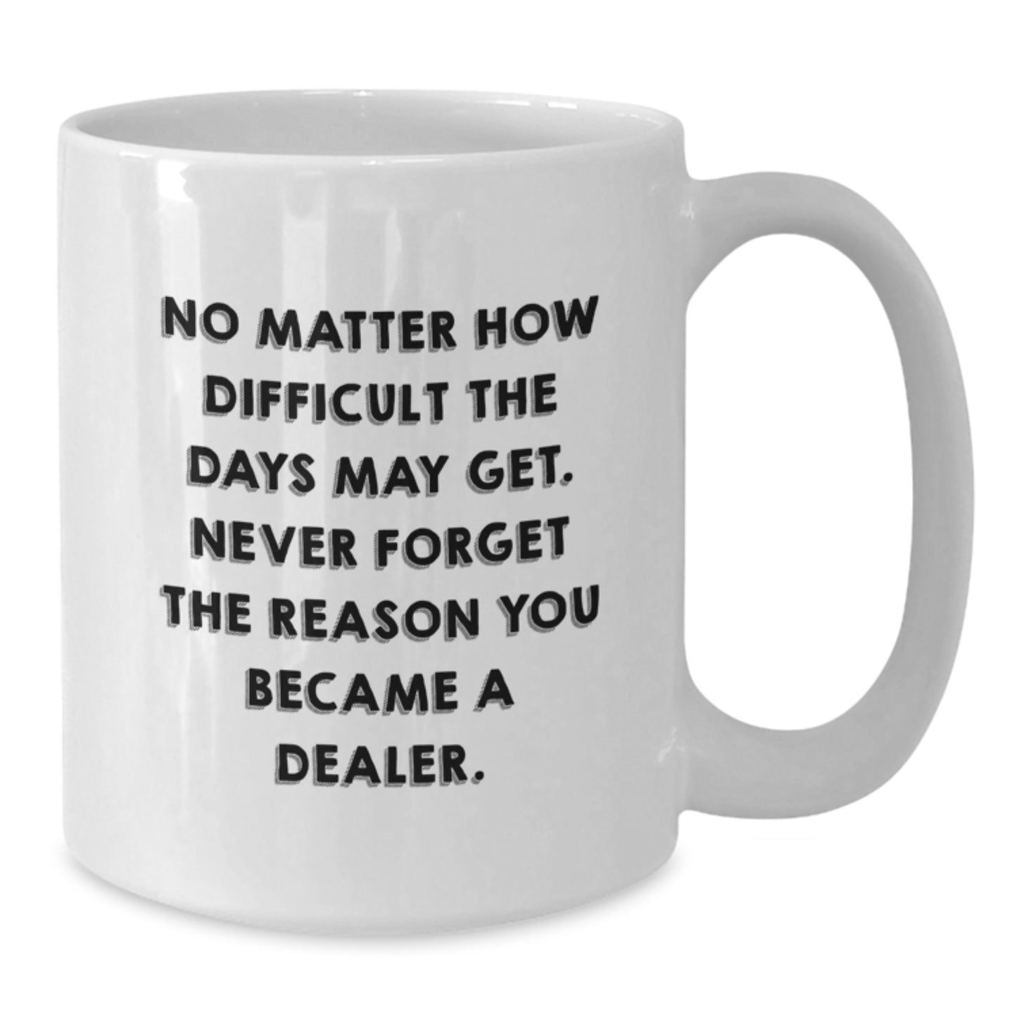 Funny Dealer Gifts, Inspirational Quote White Coffee Mug for Graduation, Gifts from Friends, Coworkers, Family, Gifts for Dealer - Additional