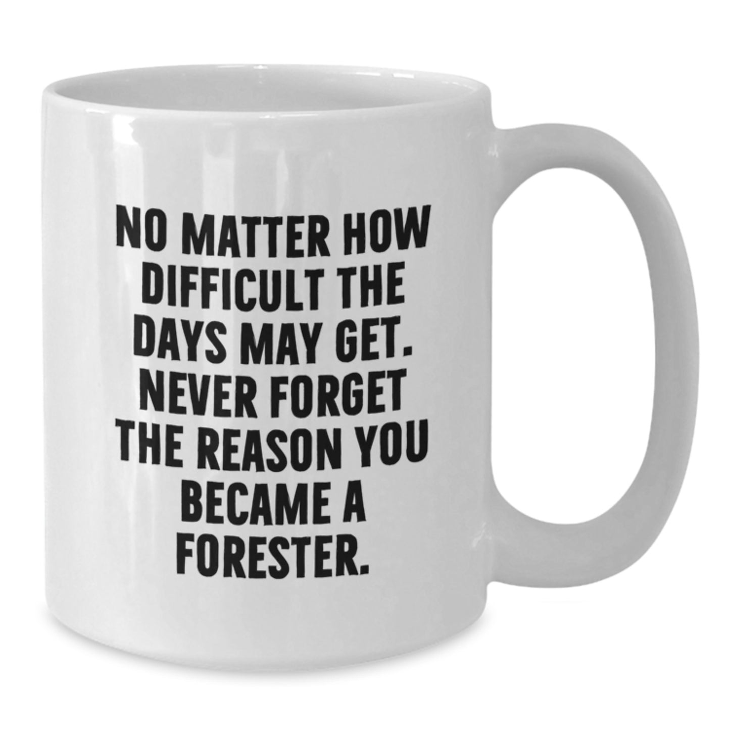 Forester Gifts from Friends, White Coffee Mugs for Men, Inspirational Quote 'No Matter How Difficult The Days May Get. Never Forget The Reason You Became A Forester.' for Graduation, Gifts for Him - Additional