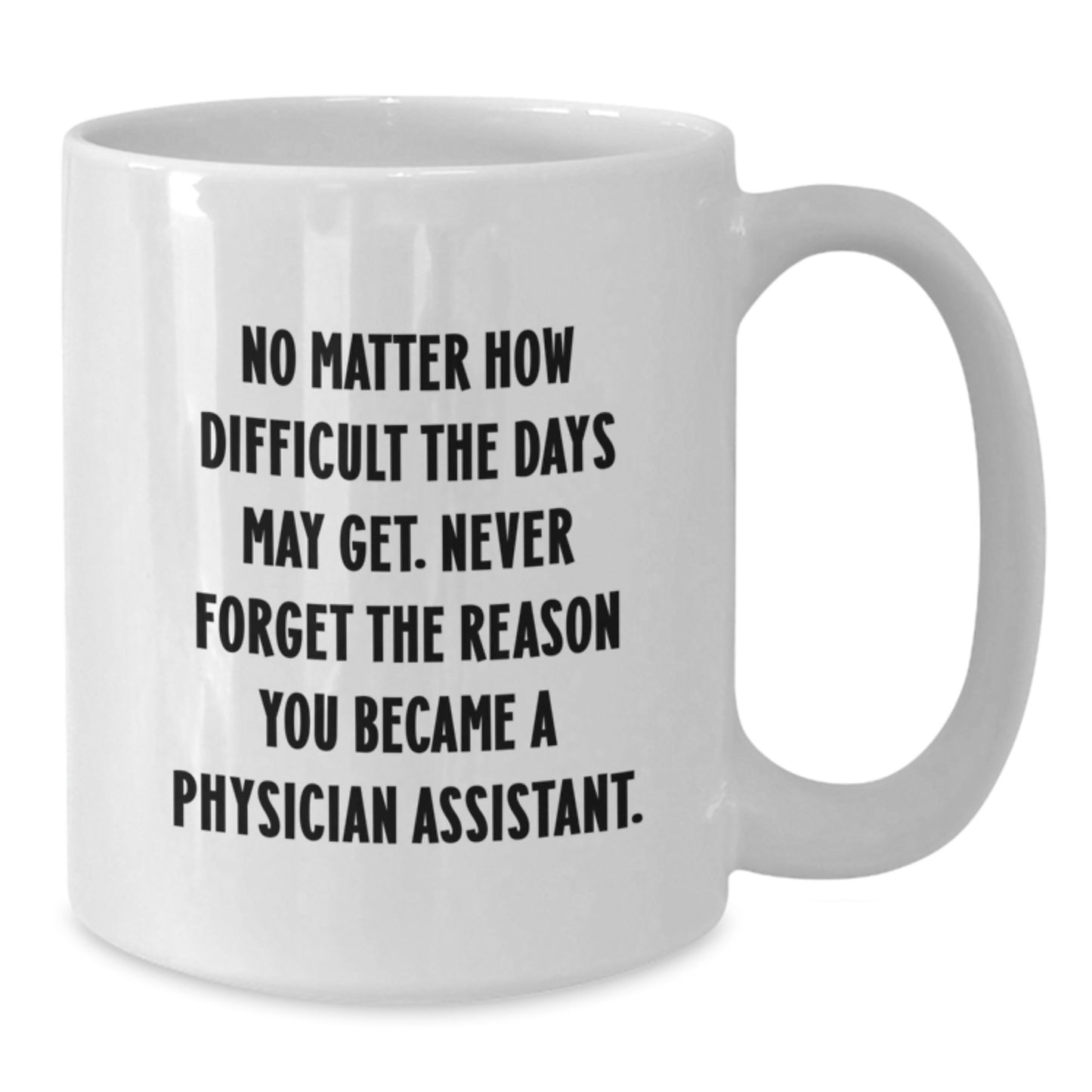 Inspirational Physician Assistant Gifts from Friends - 'Never Forget The Reason You Became A Physician Assistant.' White Coffee Mug for Graduation - Additional
