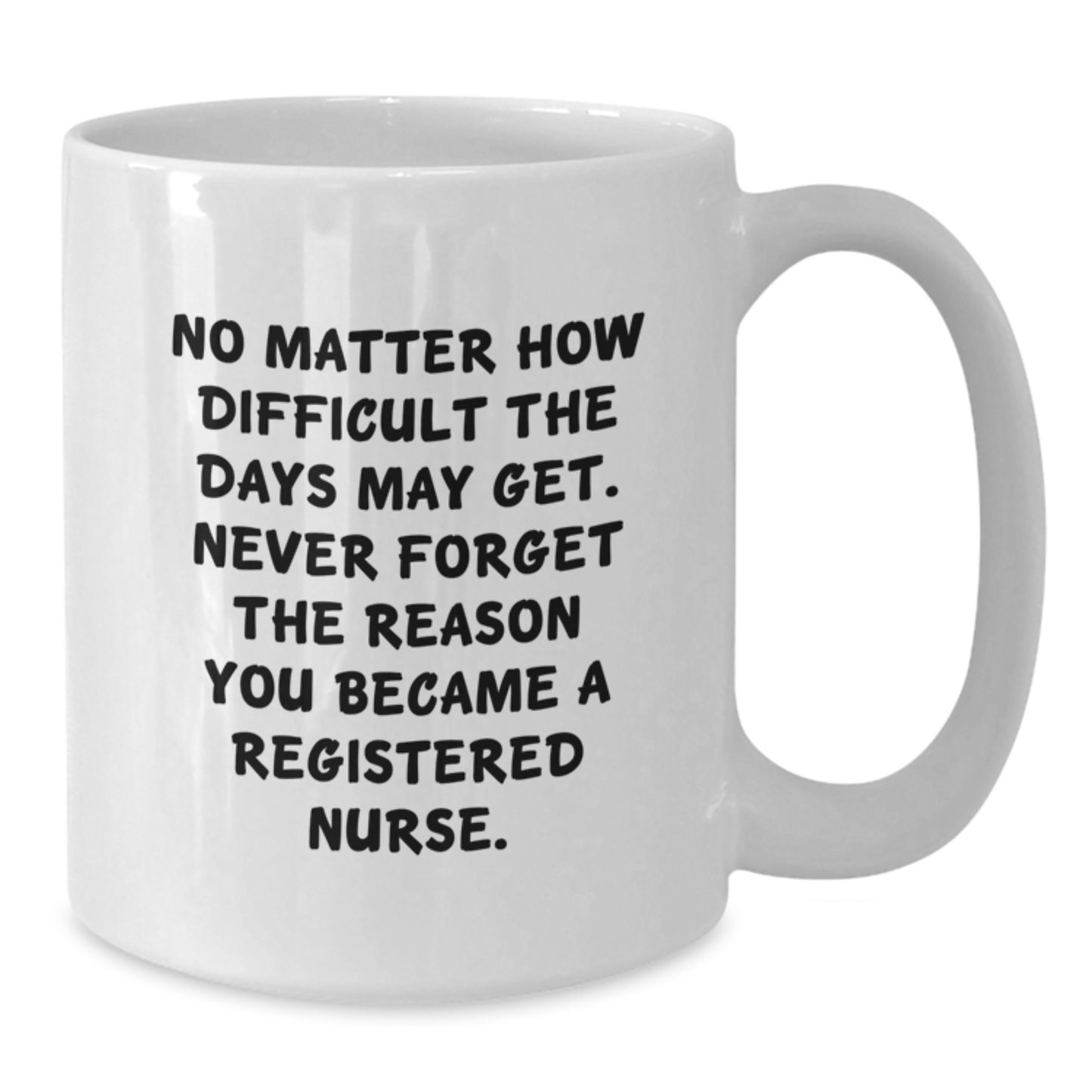Inspirational Registered Nurse Gifts from Friends, White Coffee Mug for Graduation, 'No Matter How Difficult The Days May Get.' - Additional
