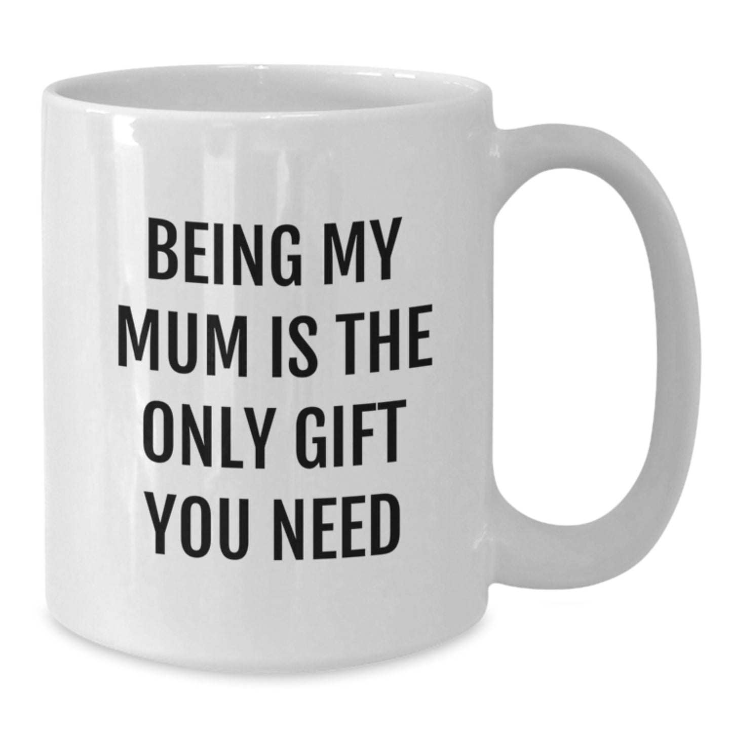 Funny Mum Gifts, White Coffee Mug, Being My Mum Is The Only Gift You Need, Gifts from Family to Mum, Ideal Gift for Mum's Graduation - Additional
