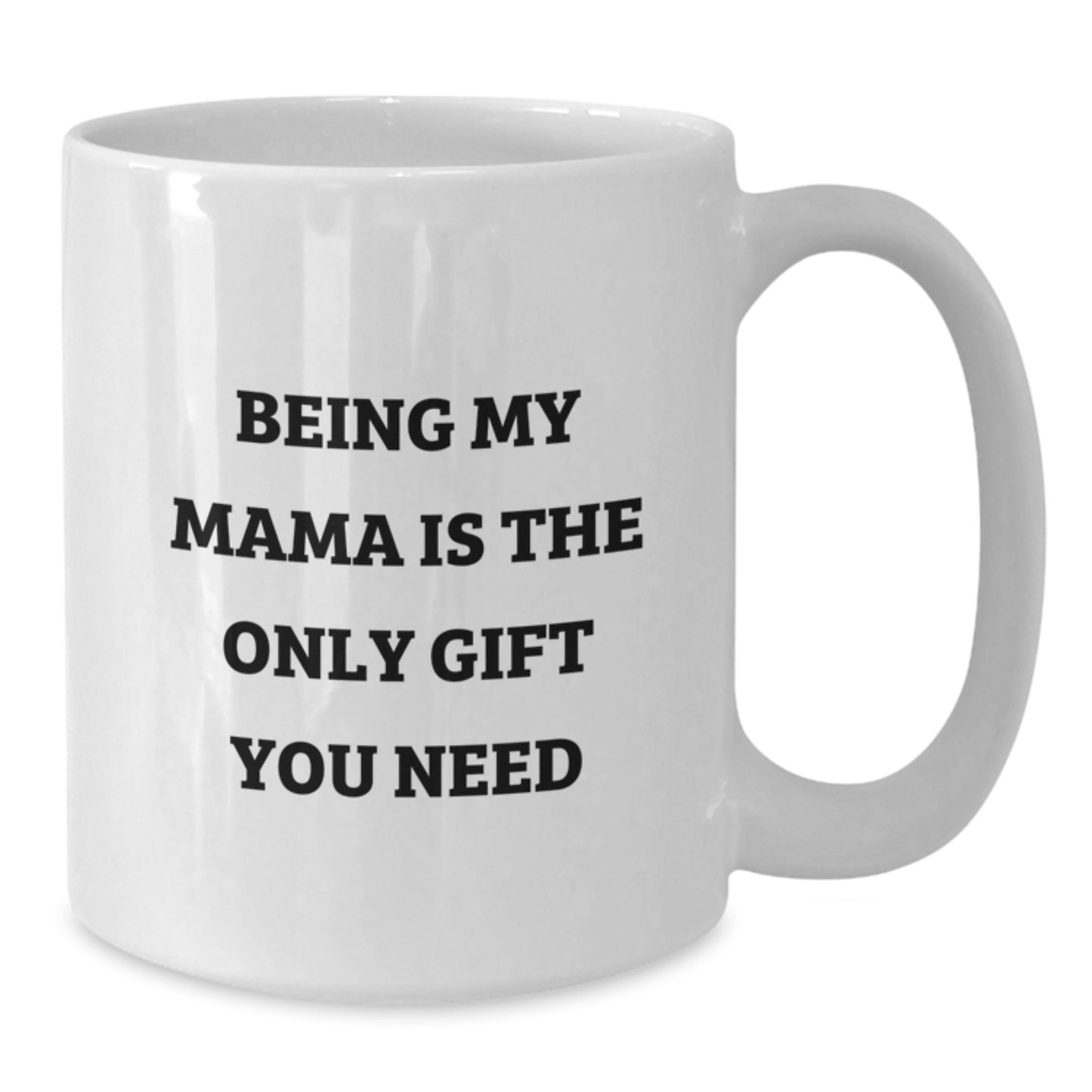 Funny Mama Gifts from Men to Mom on Graduation Unique Gifts - White Coffee Mug - 'Being My Mama Is The Only Gift You Need' - Additional