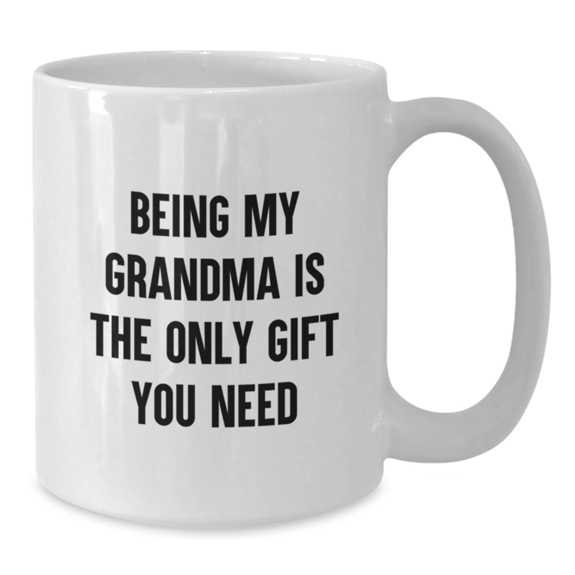Funny Grandma Gifts, 'Being My Grandma Is The Only Gift You Need', White Coffee Mug, 11oz or 15oz Capacity, Gifts from Family, for Grandma - Additional