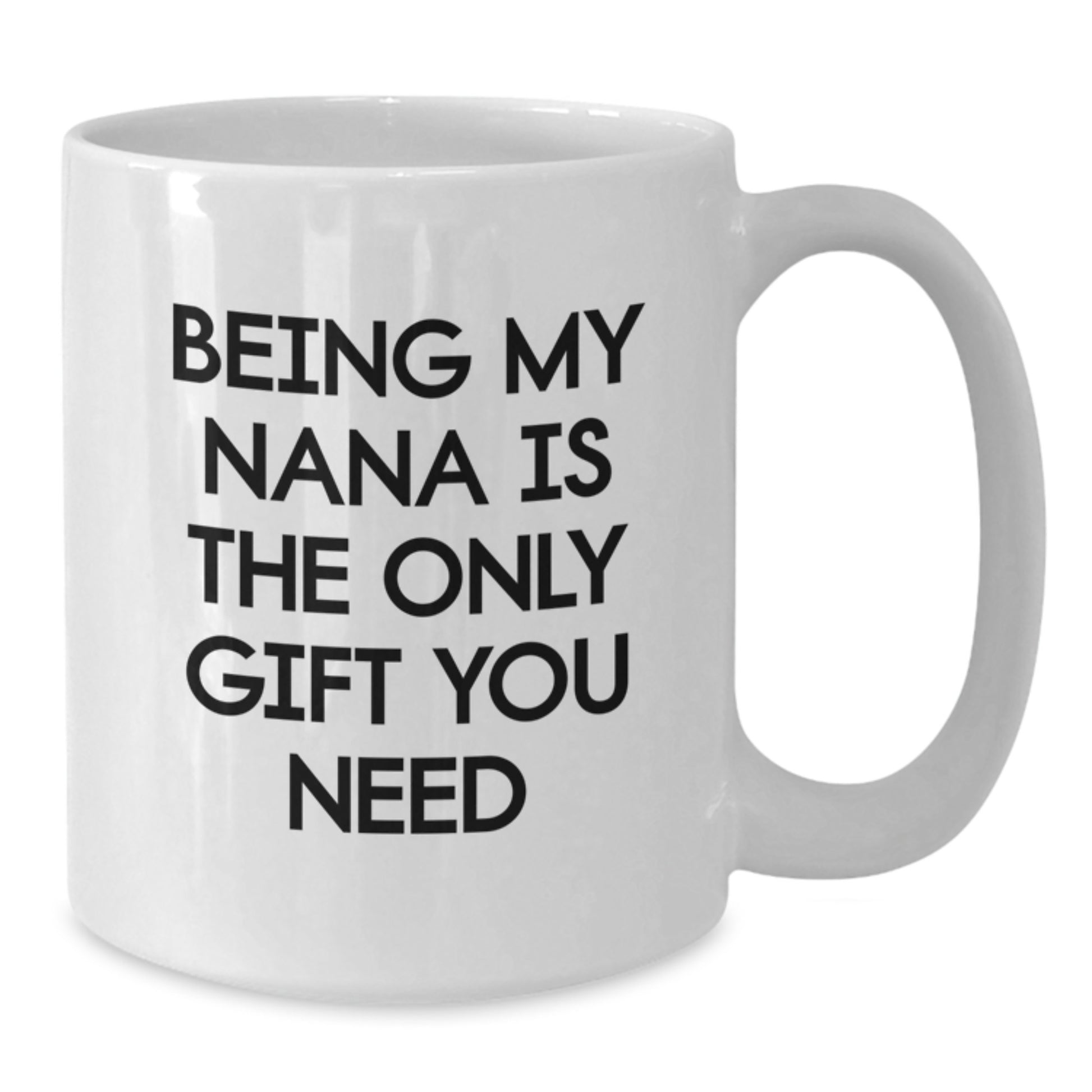 Funny Nana Gifts for Her, White Coffee Mug, Being My Nana Is The Only Gift You Need, Graduation Unique Gifts from Family - Additional