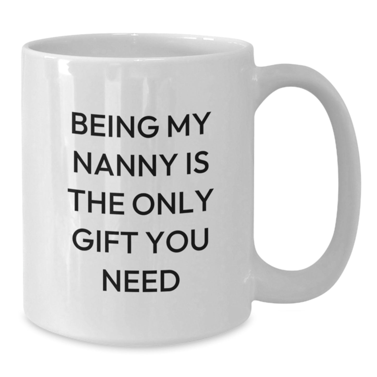 Funny Nanny Gifts from Family to Nanny, Unique White Coffee Mug for Graduation, 'Being My Nanny Is The Only Gift You Need' - Gifts for Nanny - Additional