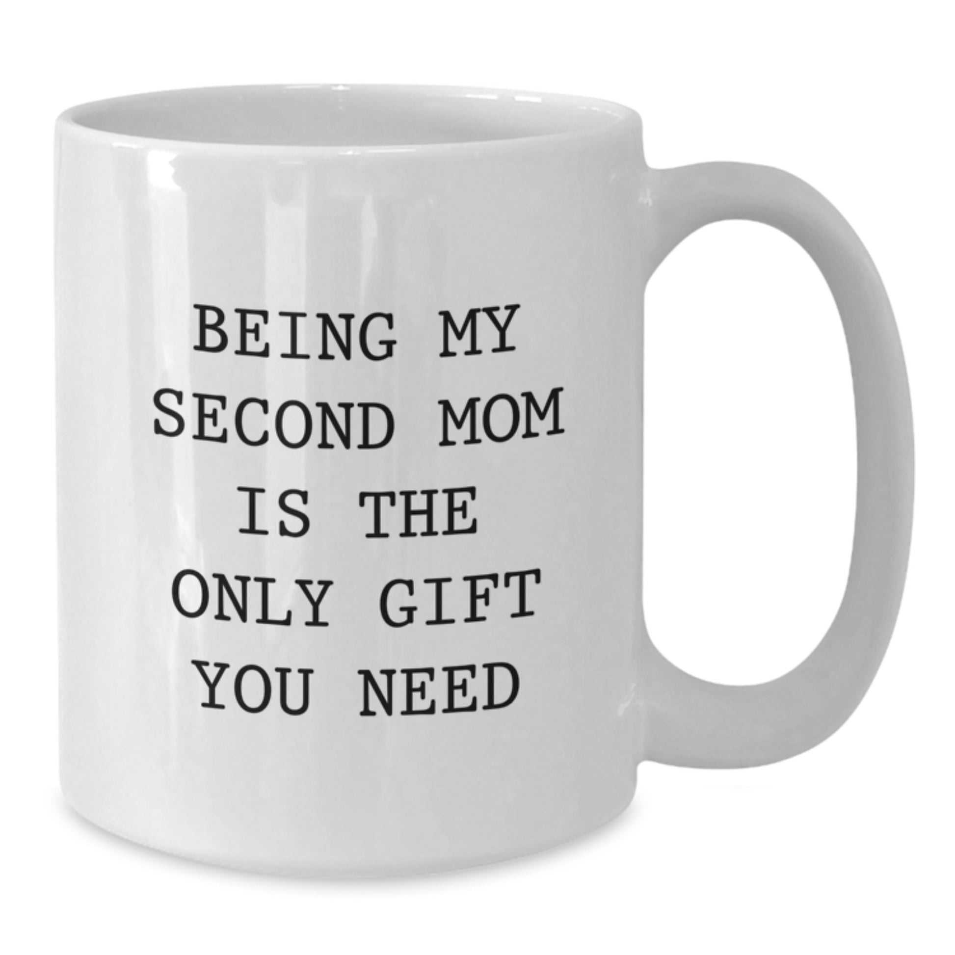 Funny Second Mom Gifts from Men to Second Mom - White Coffee Mug for Graduation, 'Being My Second Mom Is The Only Gift You Need' - Additional