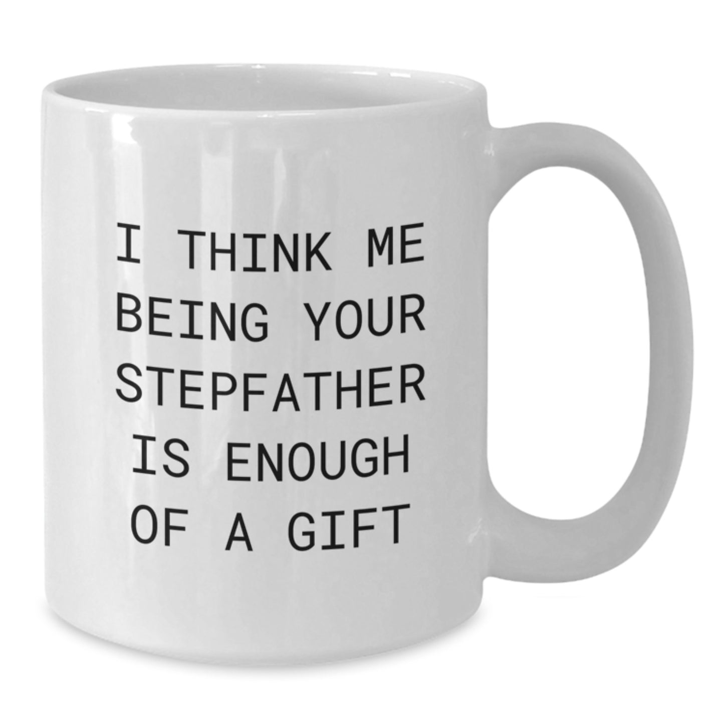 Funny Stepfather Gifts, Gifts from Men to Stepfather, White Coffee Mug, 'I Think Me Being Your Stepfather Is Enough Of A Gift' Valentine's Unique Gifts - Additional