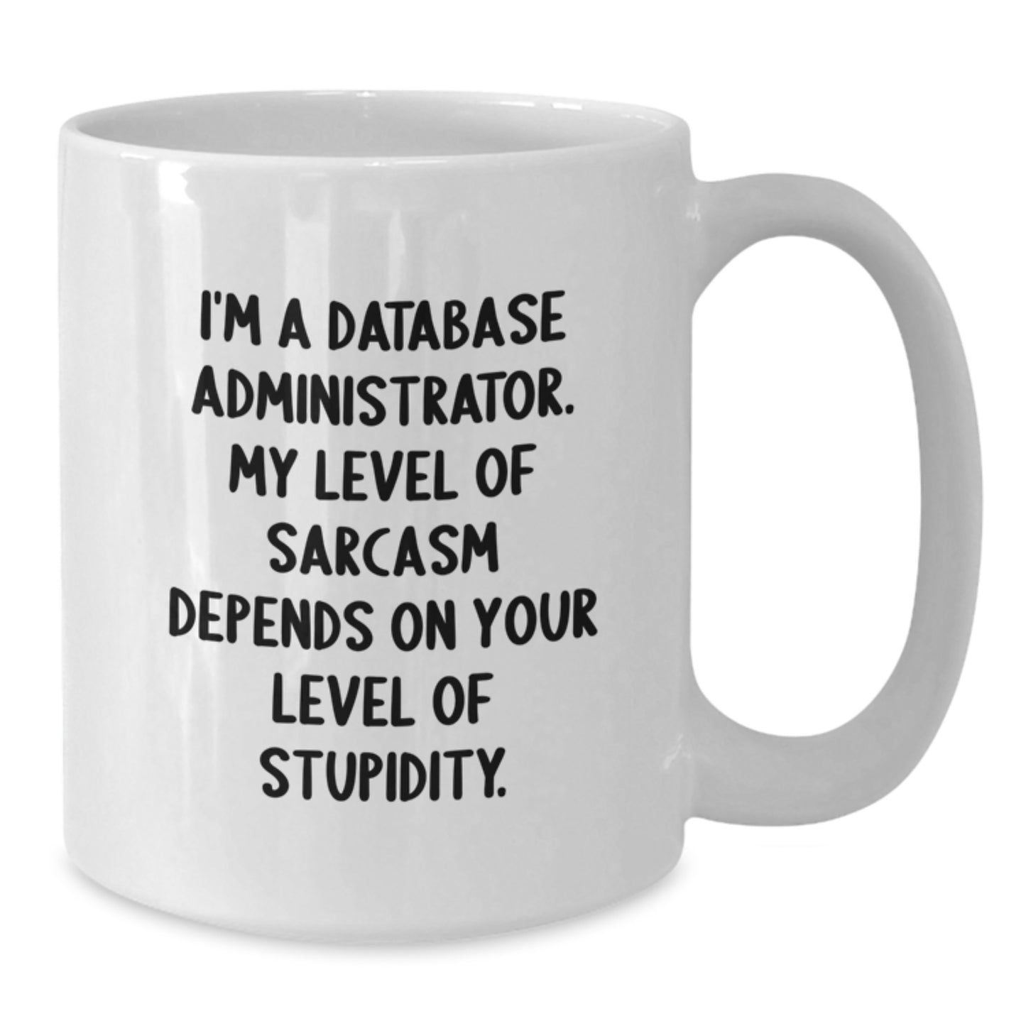 Sarcastic DBA Gift, 'I'm A Database Administrator...' Funny White Coffee Mug, Gifts from Friends, Graduation Unique Gifts for Database Administrator, Men, Women, or Coworkers - Additional