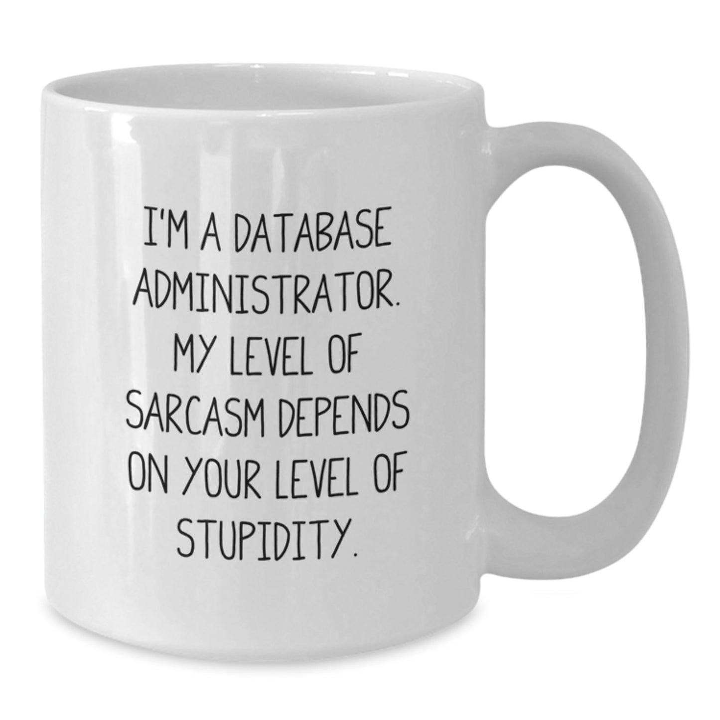 Funny Database Administrator White Coffee Mug, Gifts from Men to Friends for Graduation, White Coffee Mug with Sarcastic Quote, 11oz or 15oz Capacity, Microwave and Dishwasher Safe - Additional