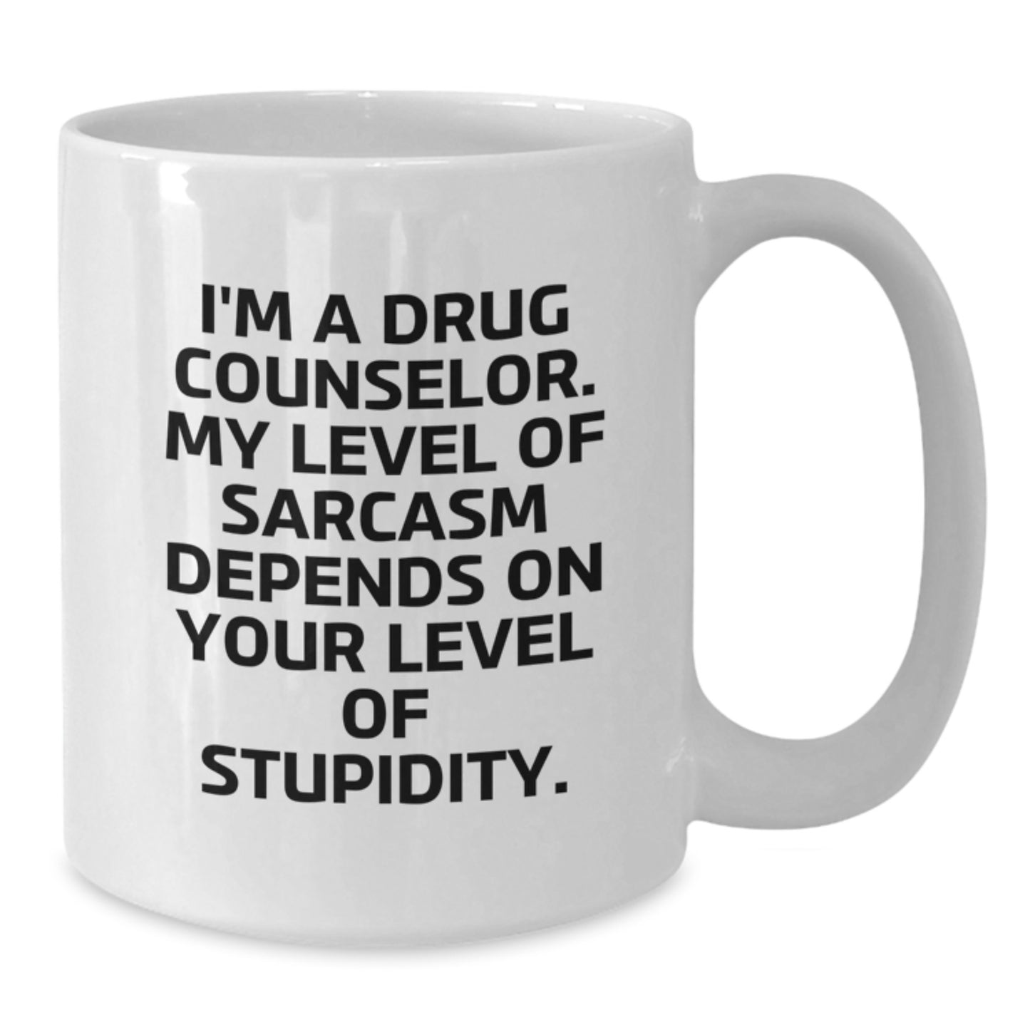 Funny Drug Counselor Gifts for Graduation - White Coffee Mug, I'm A Drug Counselor. My Level Of Sarcasm Depends On Your Level Of Stupidity. - Gifts from Friends to Drug Counselor - Additional