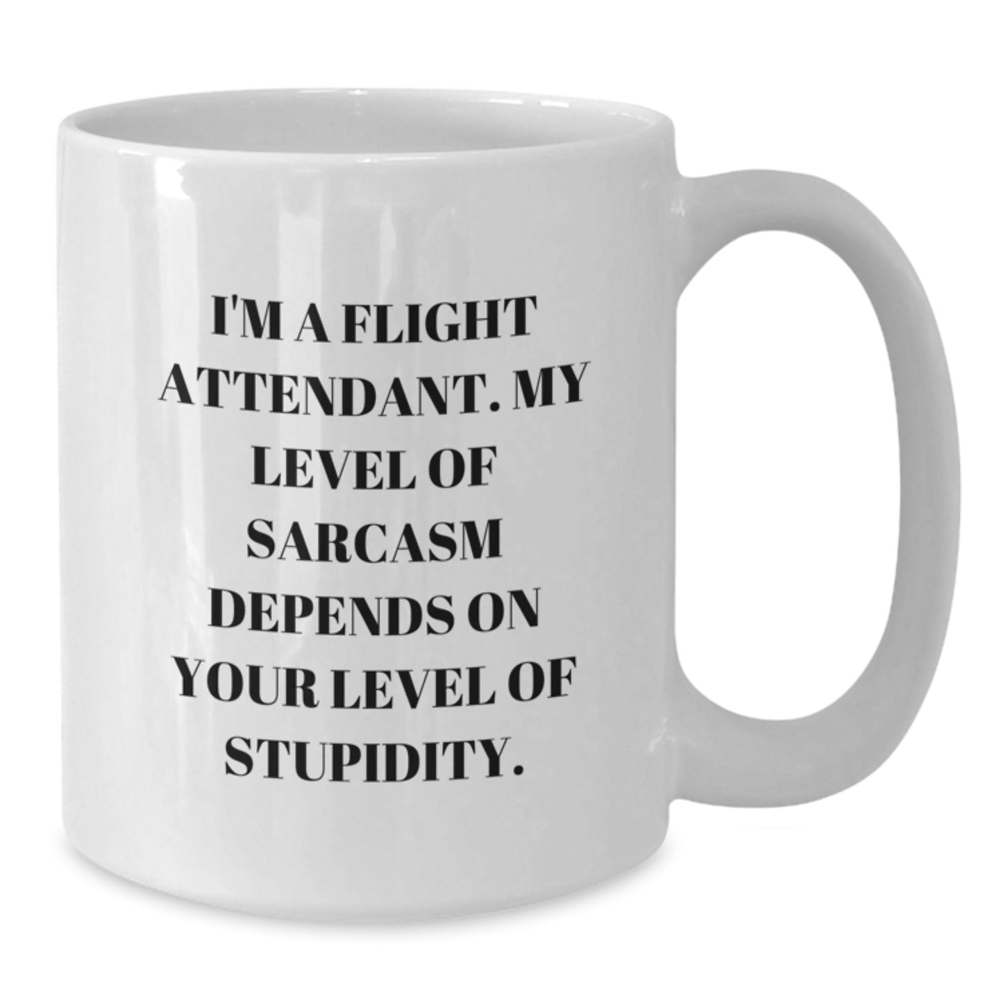 Flight Attendant Humor Sarcasm Gifts from Family, Friends, or Coworkers for Graduation - White Coffee Mug, 11oz or 15oz Capacity, Ceramic, Microwave and Dishwasher Safe - Additional