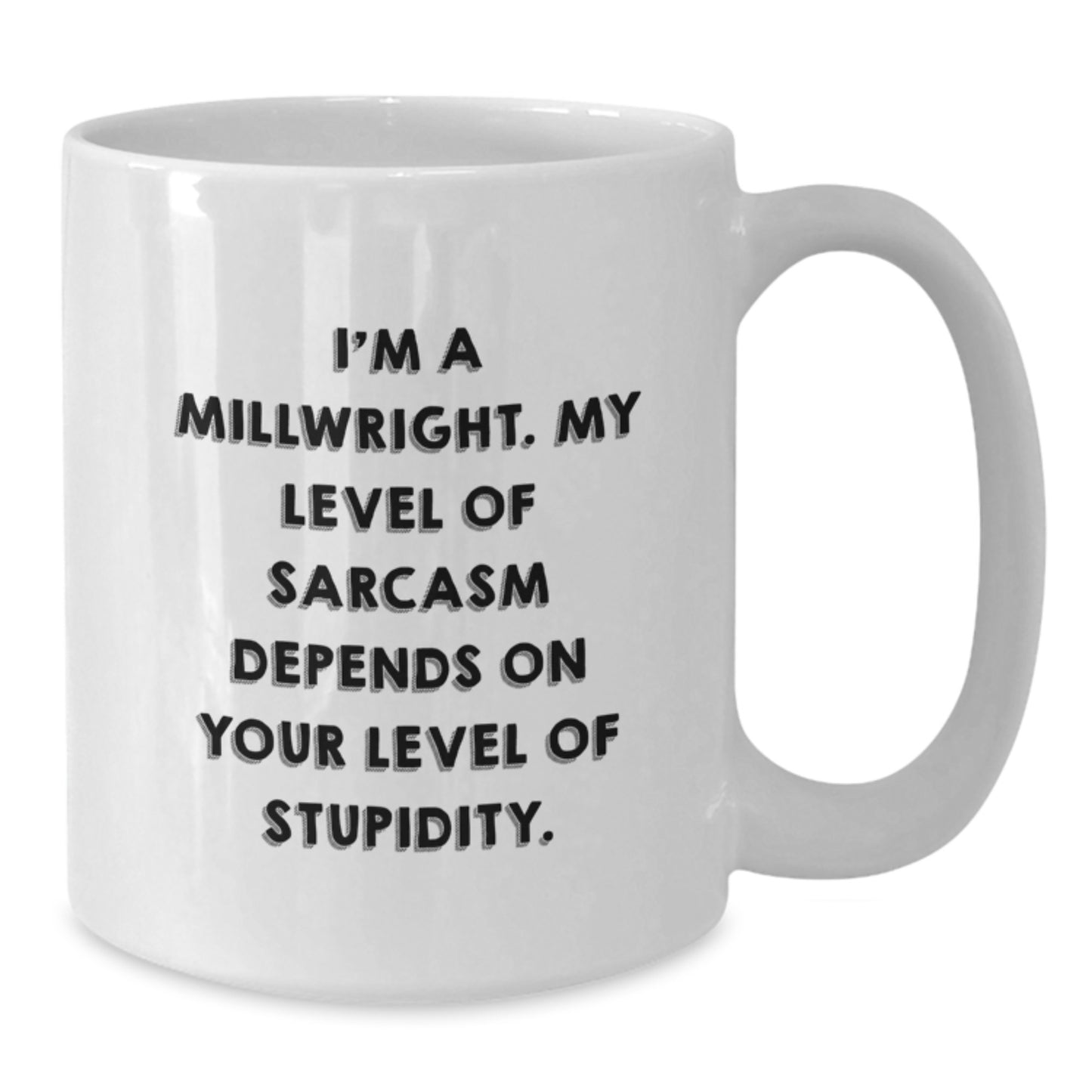 Funny Millwright Gifts for Men - I'm A Millwright. My Level Of Sarcasm Depends On Your Level Of Stupidity. - White Coffee Mug Gifts from Family for Birthday - Additional