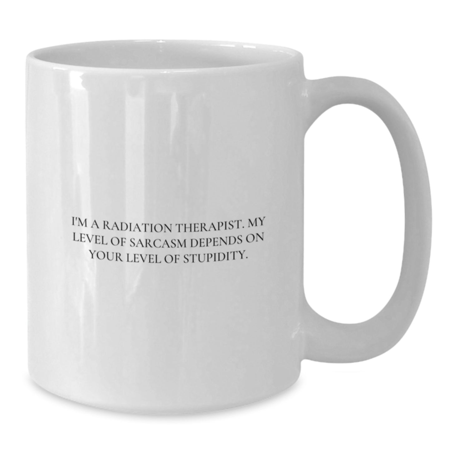 Radiation Therapist Gifts, Funny White Coffee Mugs, Birthday Unique Gifts from Friends for Radiation Therapist, 'I'm A Radiation Therapist. My Level Of Sarcasm Depends On Your Level Of Stupidity.' - Additional