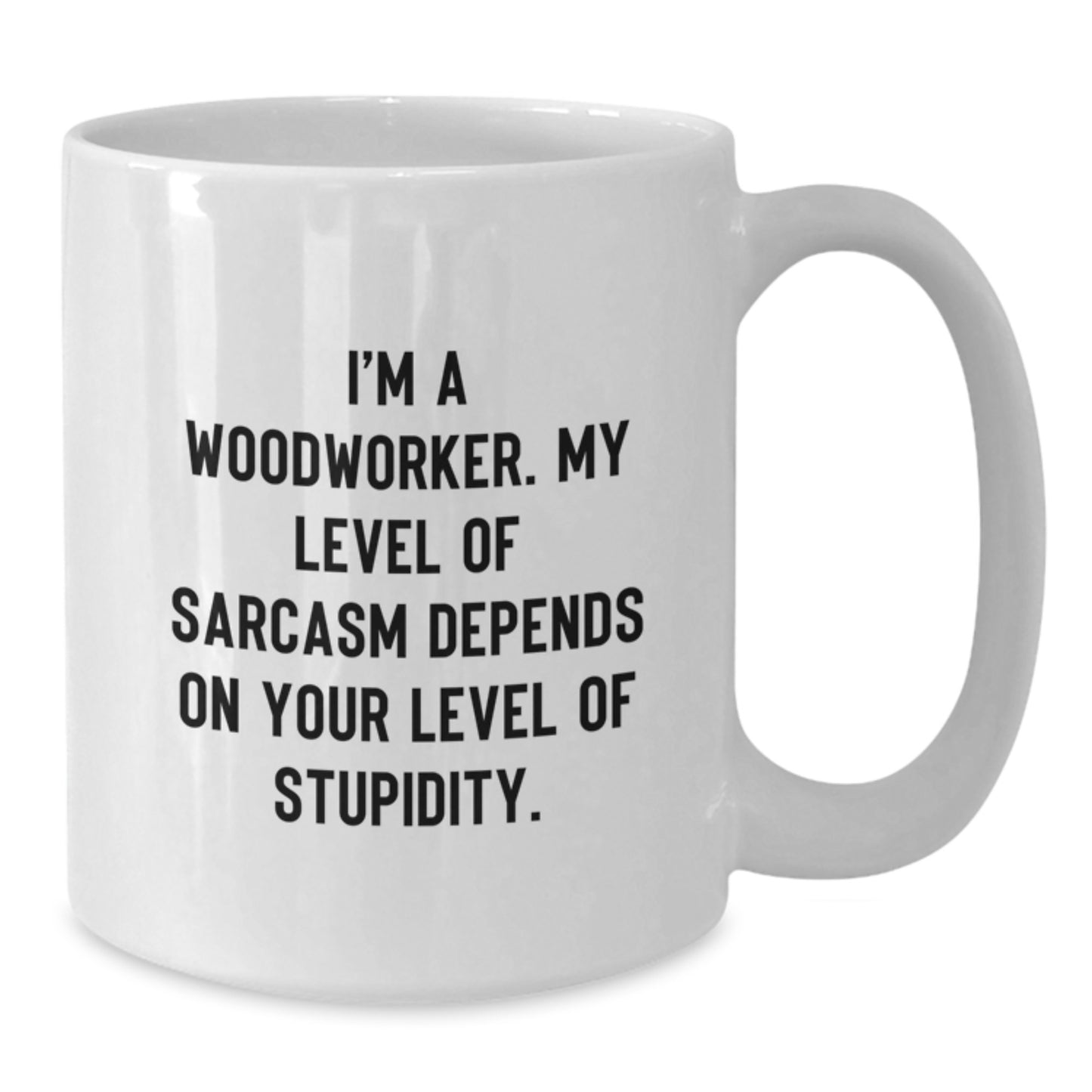 Funny Woodworker Gifts from Friends for Men - White Coffee Mug - 'I'm A Woodworker. My Level Of Sarcasm Depends On Your Level Of Stupidity.' - Additional