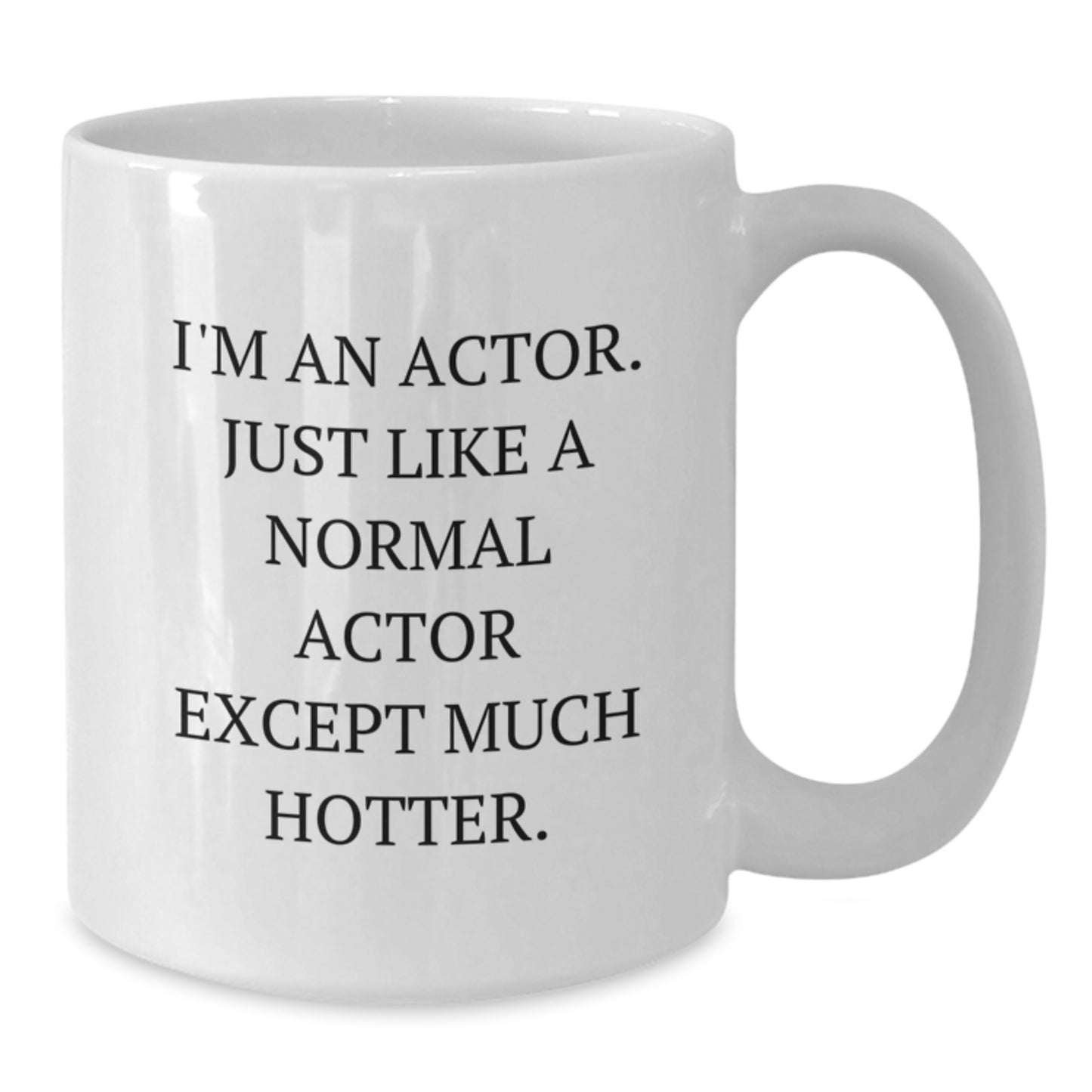 Funny Actor Gifts for Actor Friends and Family, White Coffee Mug 'I'm An Actor. Just Like A Normal Actor Except Much Hotter.' - Additional