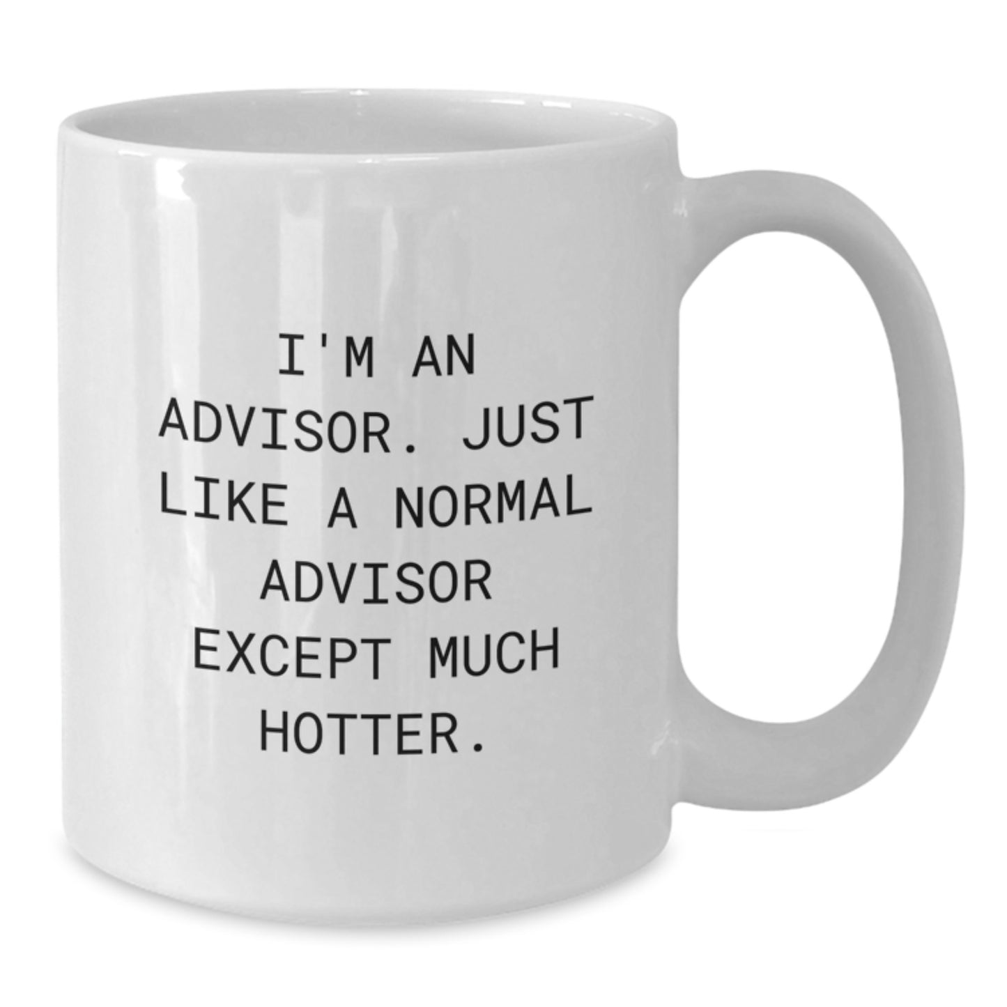 Funny Advisor Gifts from Friends, White Coffee Mug for Graduation Unique Gifts, 'I'm An Advisor. Just Like A Normal Advisor Except Much Hotter.' - Additional