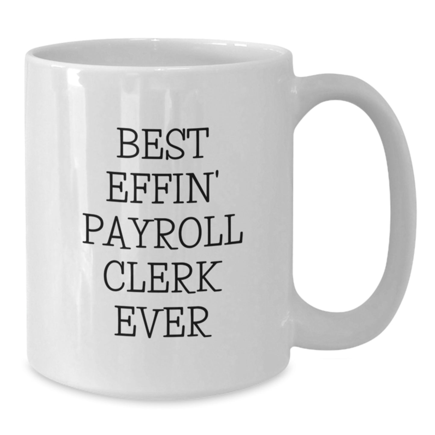 Funny Payroll Clerk Quote White Coffee Mugs for Gifts from Friends to Payroll Clerk, Best Effin Gifts for Payroll Clerk Graduation - Additional