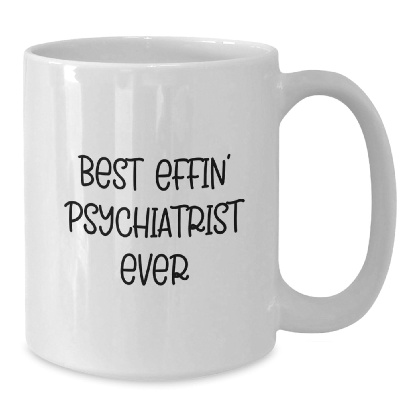 Funny Psychiatrist Gifts from Friends - 'Best Effin' Psychiatrist Ever' White Coffee Mug for Graduation - Additional