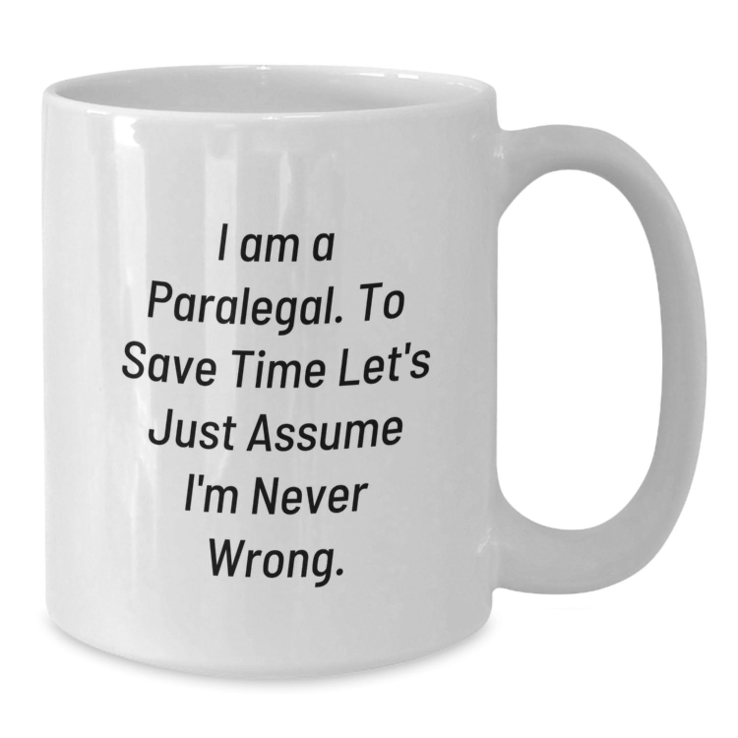 Funny Paralegal Humor White Coffee Mug, 'I Am A Paralegal. To Save Time Let's Just Assume I'm Never Wrong.' Gifts from Friends, Coworkers, or Family for Paralegal Birthday - Additional