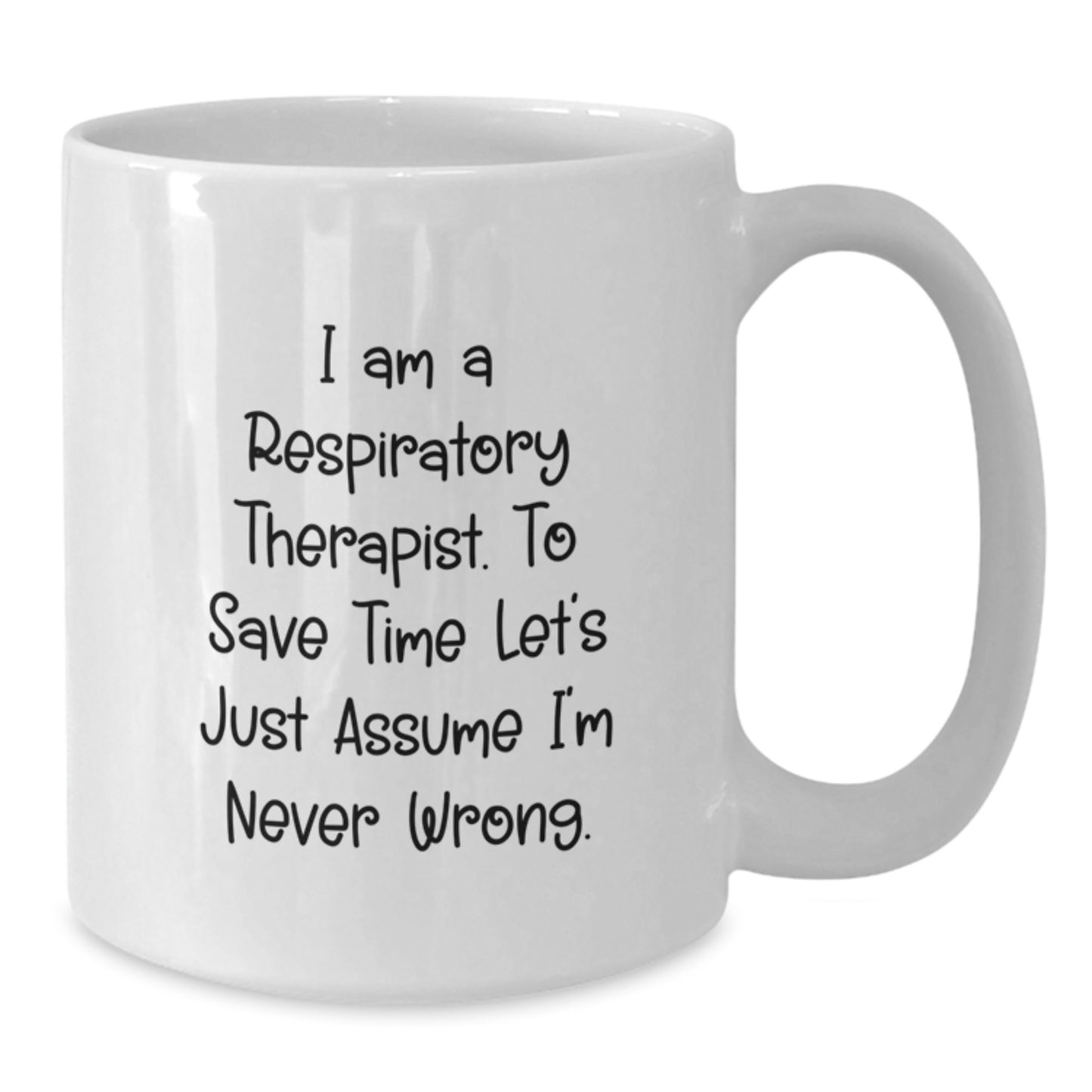 Funny Respiratory Therapist Gifts for Men or Women - 'I Am A Respiratory Therapist. To Save Time Let's Just Assume I'm Never Wrong.' White Coffee Mug for Birthday - Additional