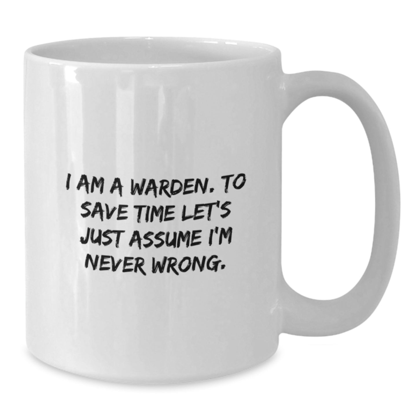 Warden Humor Funny Gifts White Coffee Mug, Unique Birthday Presents for Men, I Am A Warden. To Save Time Let's Just Assume I'm Never Wrong., Gifts from Friends, Gifts for Warden - Additional