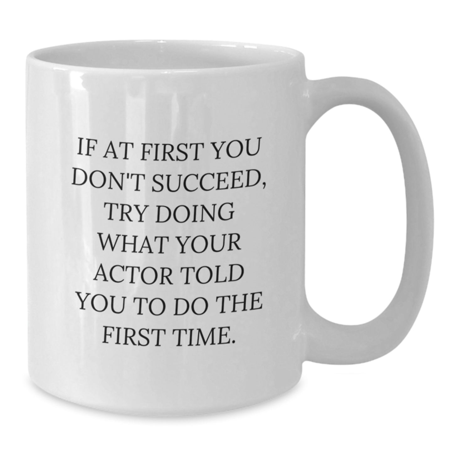 Funny Actor Gifts White Coffee Mugs for Him from Friends and Family - If At First You Don't Succeed, Try Doing What Your Actor Told You To Do The First Time. Gifts for Birthday Men and Women - Additional