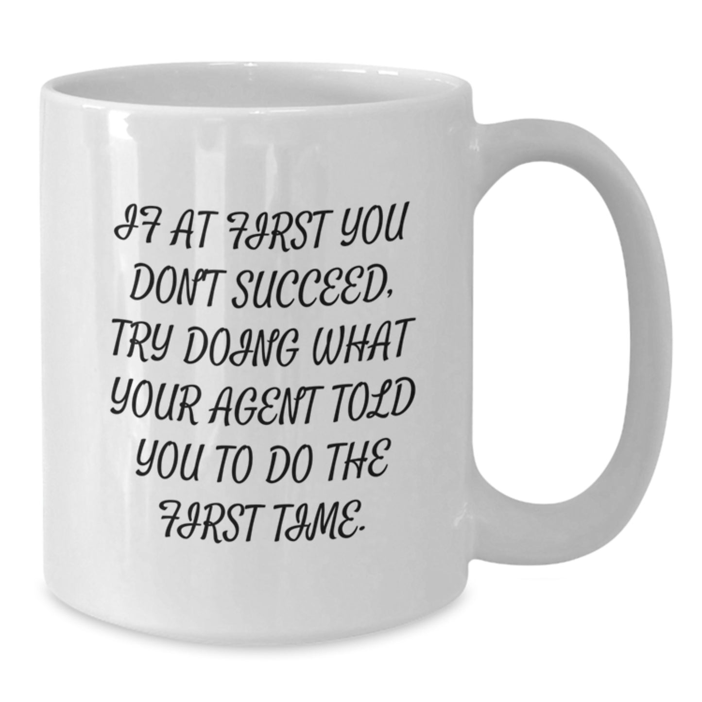 Agent Gifts Funny Quote White Coffee Mugs from Friends for Birthday - If At First You Don't Succeed, Try Doing What Your Agent Told You To Do The First Time. - Additional