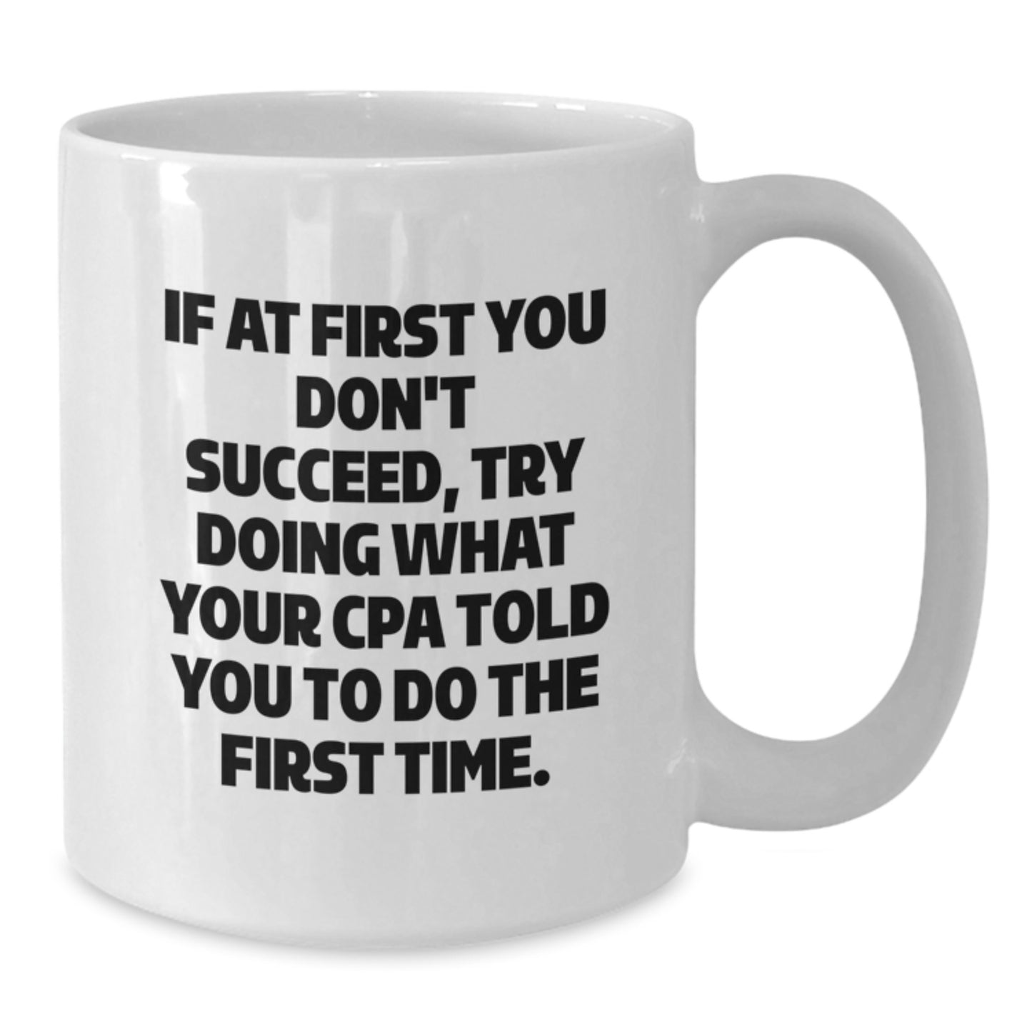 Funny CPA Gifts from Friends for Graduation - White Coffee Mug, If At First You Don't Succeed, Try Doing What Your Cpa Told You To Do The First Time. - Additional