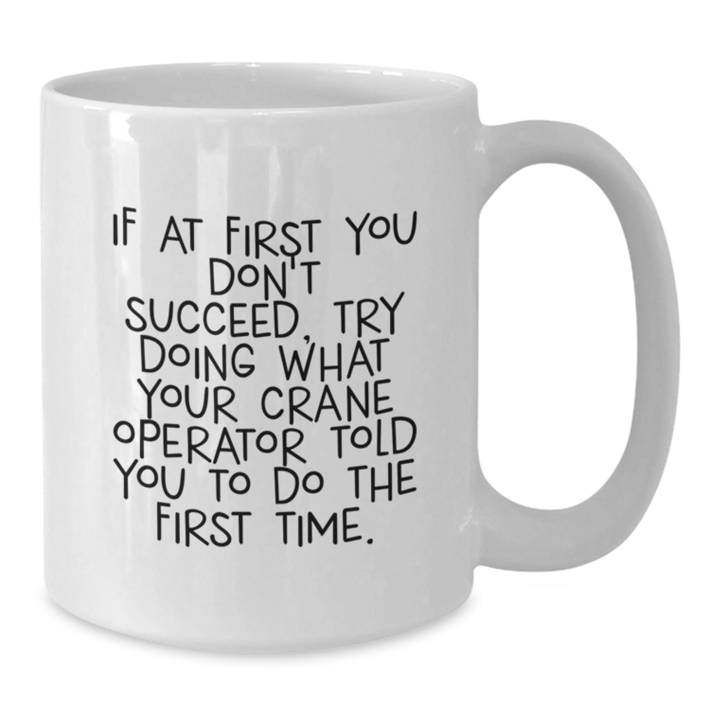 Funny Crane Operator Gift, White Coffee Mug for Graduation, If At First You Don't Succeed Try Doing What Your Crane Operator Told You To Do The First Time, Unique Gifts from Friends to Crane Operator - Additional