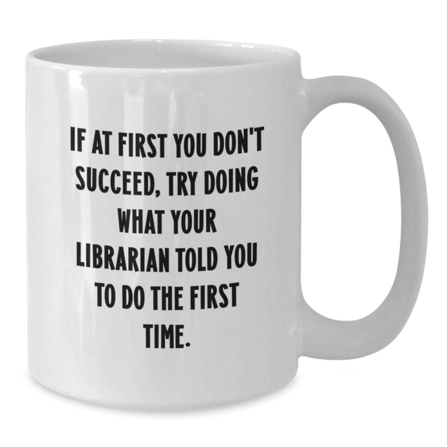 Funny Librarian White Coffee Mug, Gift from Friends to Librarian on Birthday - 'If At First You Don't Succeed, Try Doing What Your Librarian Told You To Do The First Time.' - Additional