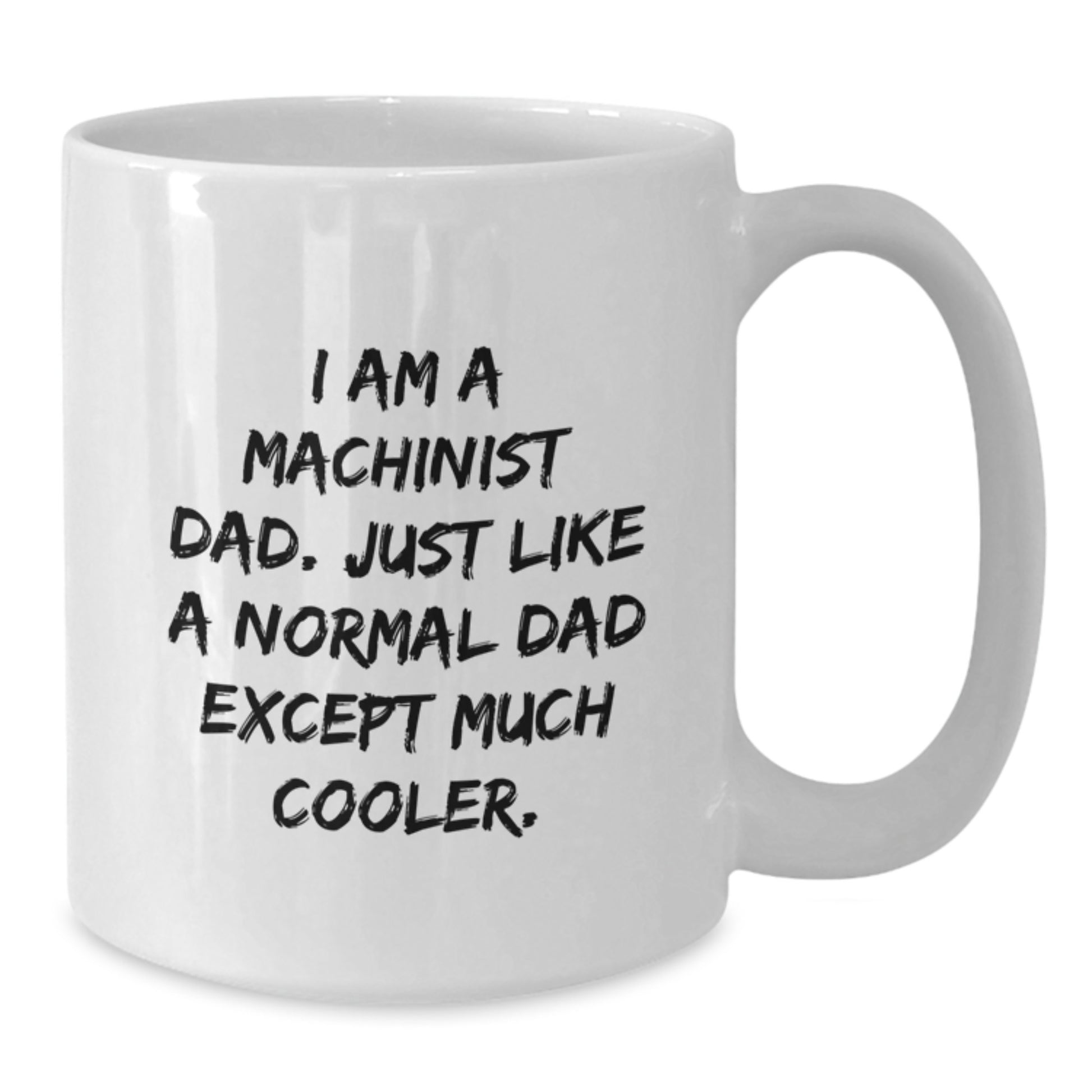 Machinist Dad Funny White Coffee Mug Gifts from Men to Machinist Friends on Birthday - 'I Am A Machinist Dad. Just Like A Normal Dad Except Much Cooler.' - Additional