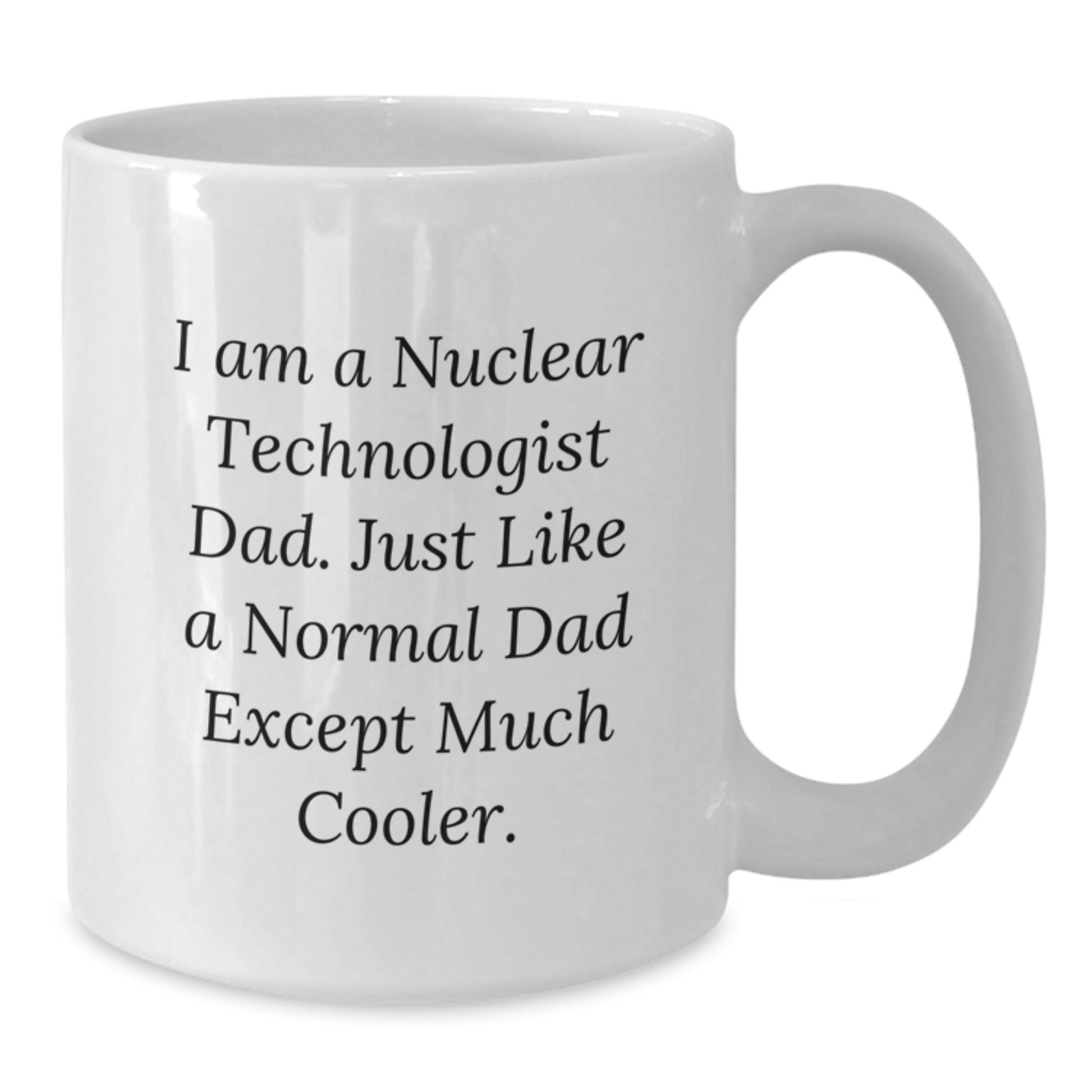 Nuclear Technologist Dad Gifts, Funny White Coffee Mug for Birthday, 'I Am A Nuclear Technologist Dad', Unique Gifts from Family, Friends, Coworkers - Additional