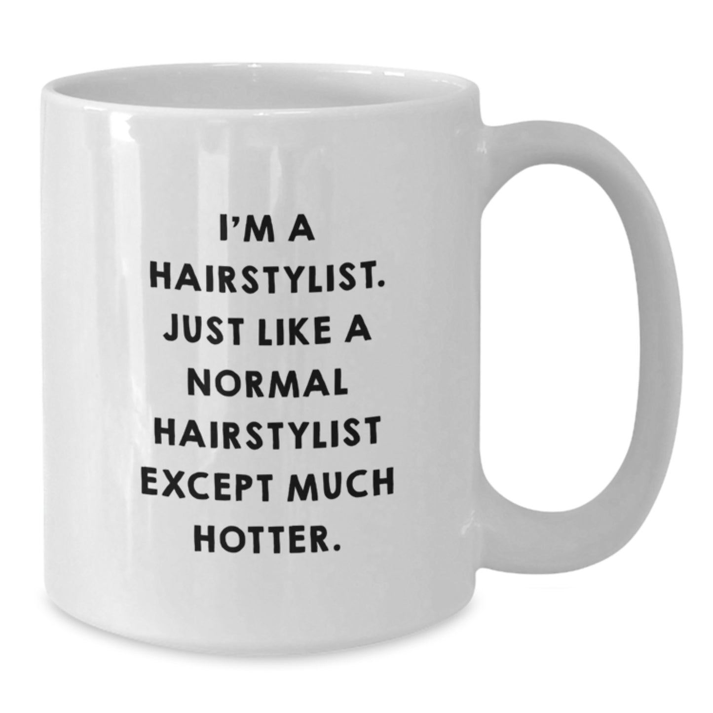 Funny Hairstylist Gifts from Friends for Men and Women Graduation Unique White Coffee Mug I'm A Hairstylist. Just Like A Normal Hairstylist Except Much Hotter. - Additional