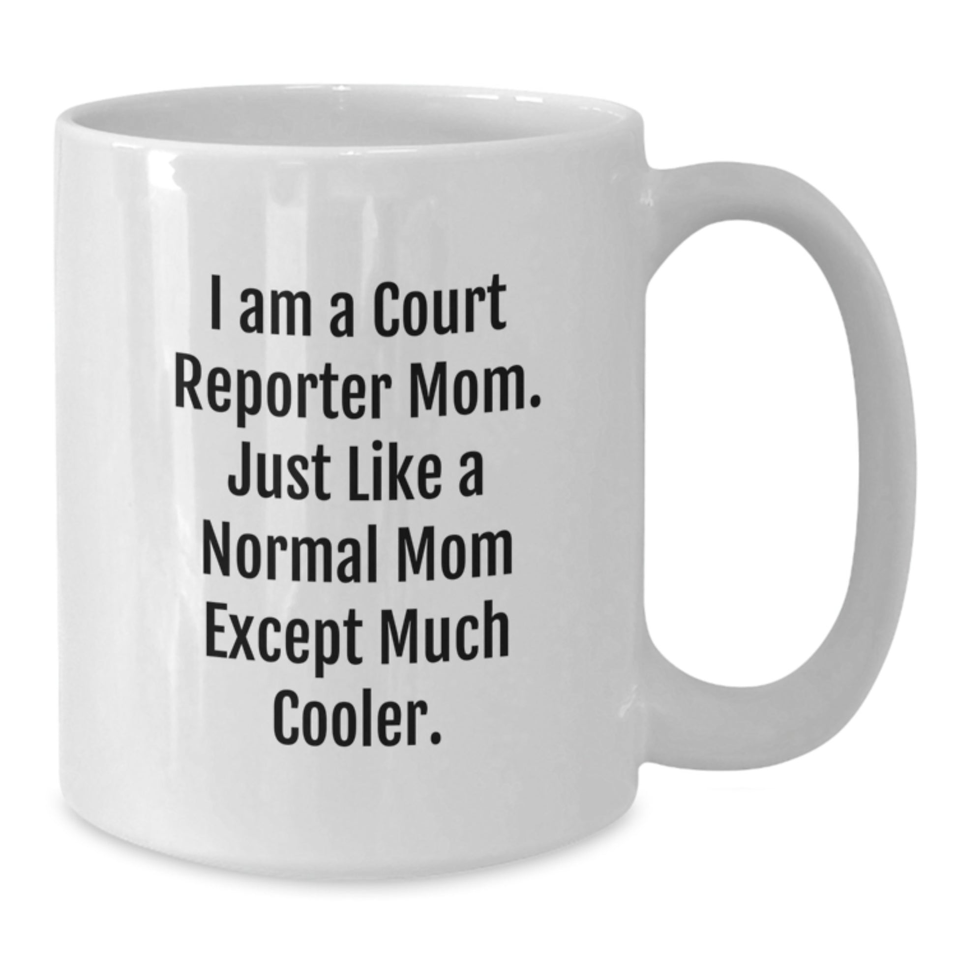 Funny Court Reporter White Coffee Mug Gifts from Mom, Just Like a Normal Mom Except Much Cooler, for Court Reporter on Birthday - Additional