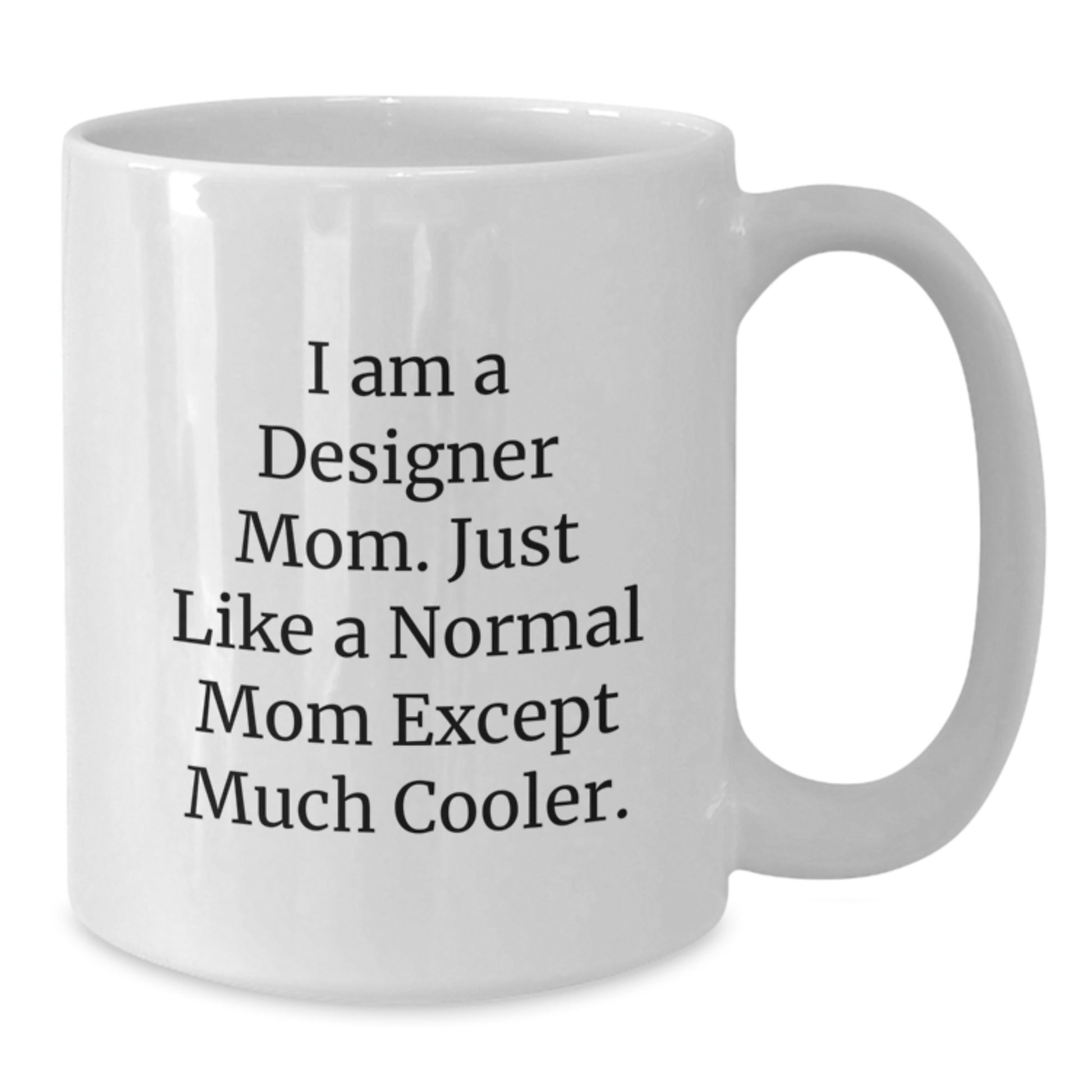 Funny Designer Gifts from Mom for Designer Birthday Unique Birthday Unique Gifts, 'I Am A Designer Mom', White Coffee Mug, 11oz or 15oz, Gifts from Mom to Designer - Additional