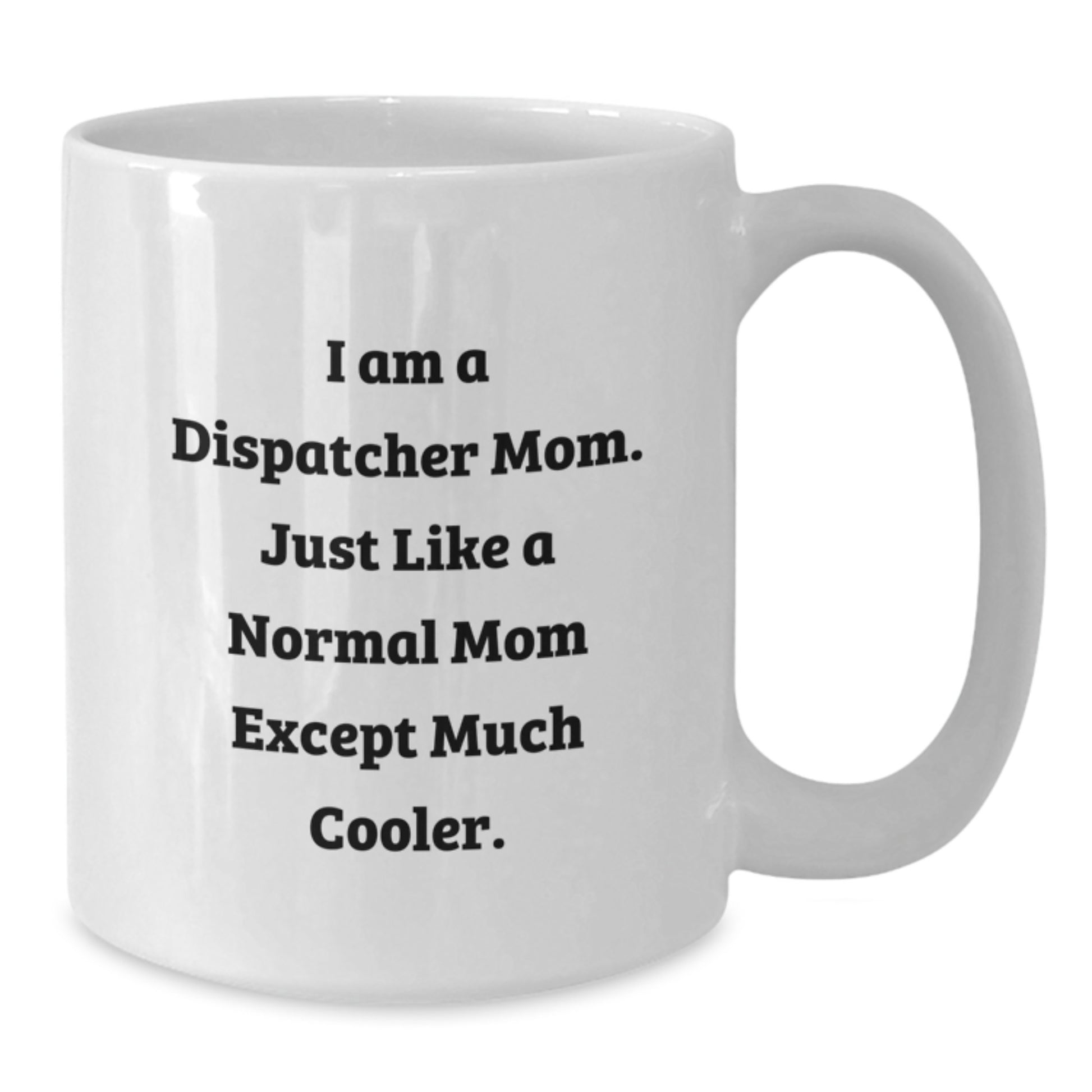 Dispatcher Mom Gifts, Funny Quote on White Coffee Mug for Birthday, Gift from Mom to Dispatcher, 11oz or 15oz Capacity, Microwave and Dishwasher Safe - Additional