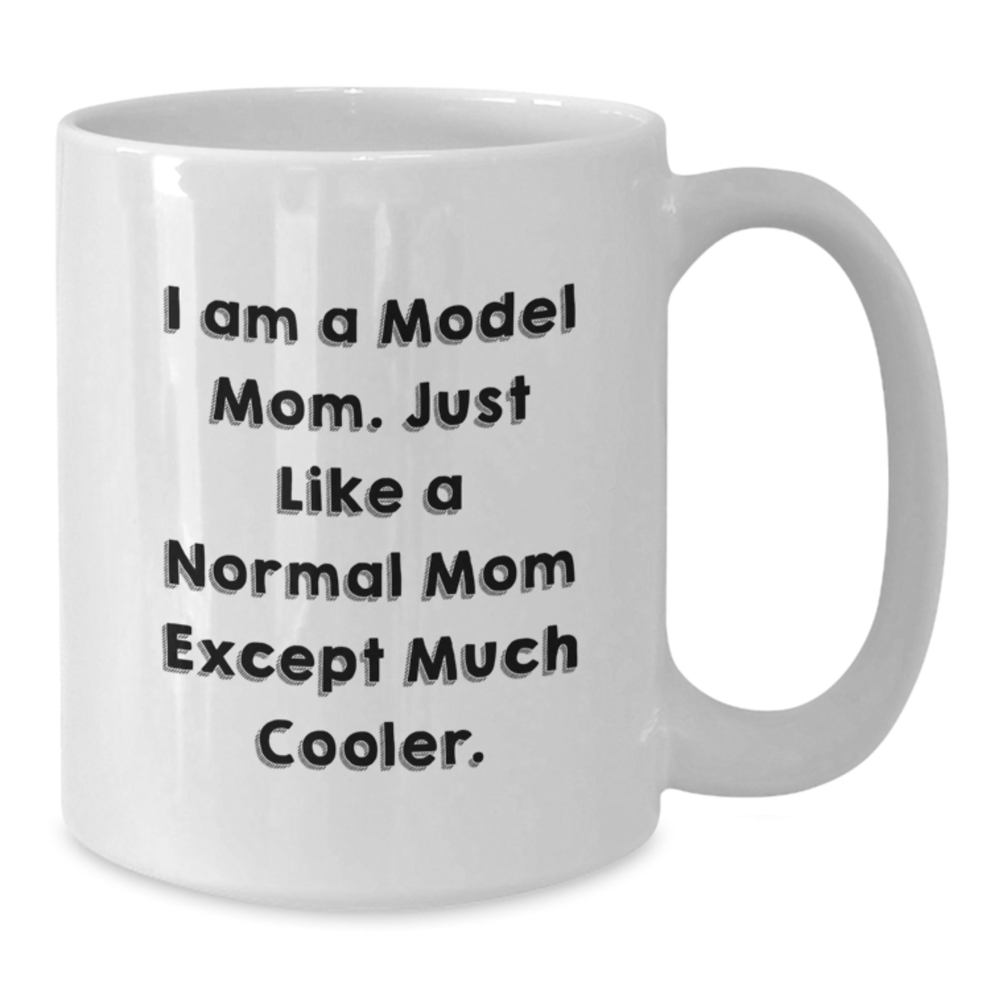 Funny Model Mom White Coffee Mugs Gifts from Friends to Model Birthday Unique Gifts, I Am A Model Mom. Just Like A Normal Mom Except Much Cooler. - Additional