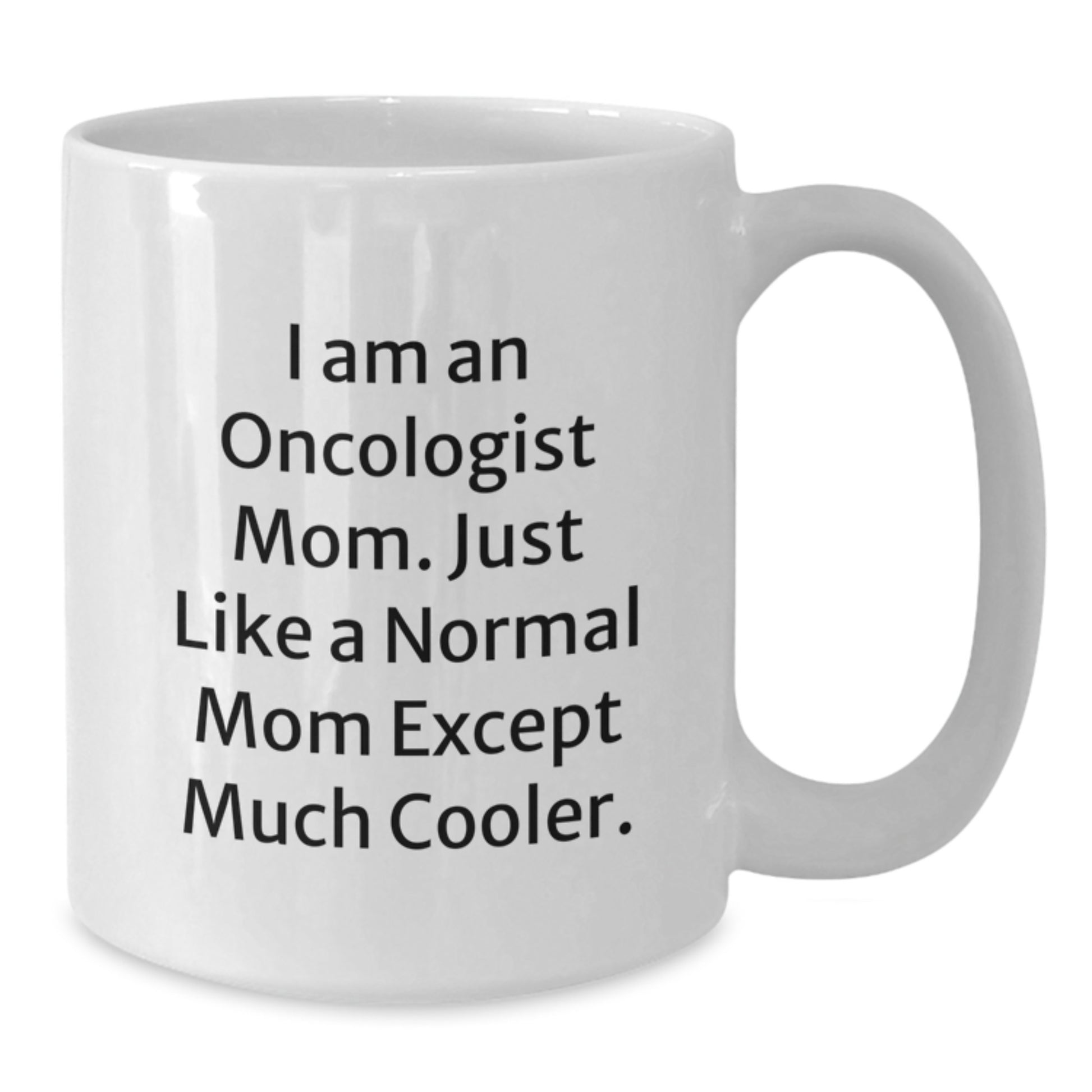 Oncologist Mom Gifts - White Coffee Mug for Birthday - Funny Quote 'I Am An Oncologist Mom' - Additional