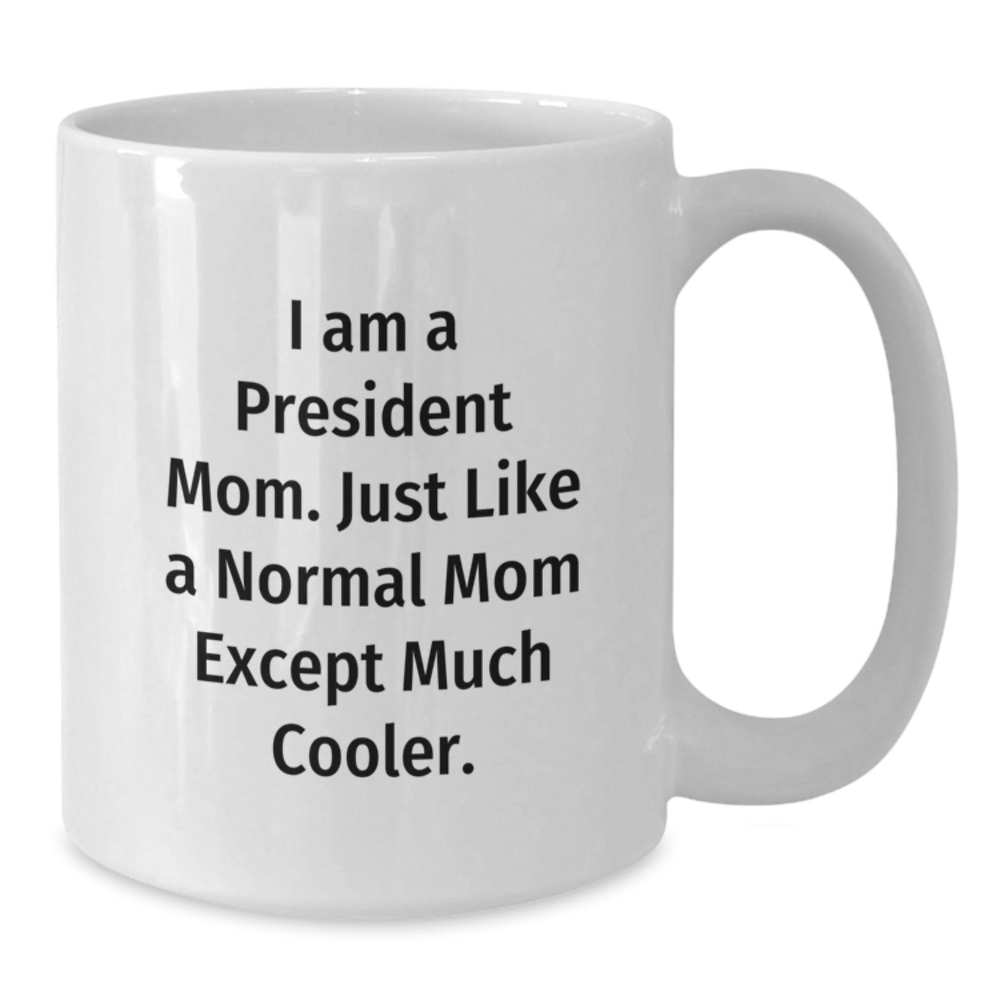 Funny President Mom Gifts, White Coffee Mug, I Am A President Mom - Birthdays for President, Friends, Family, Coworkers - Additional