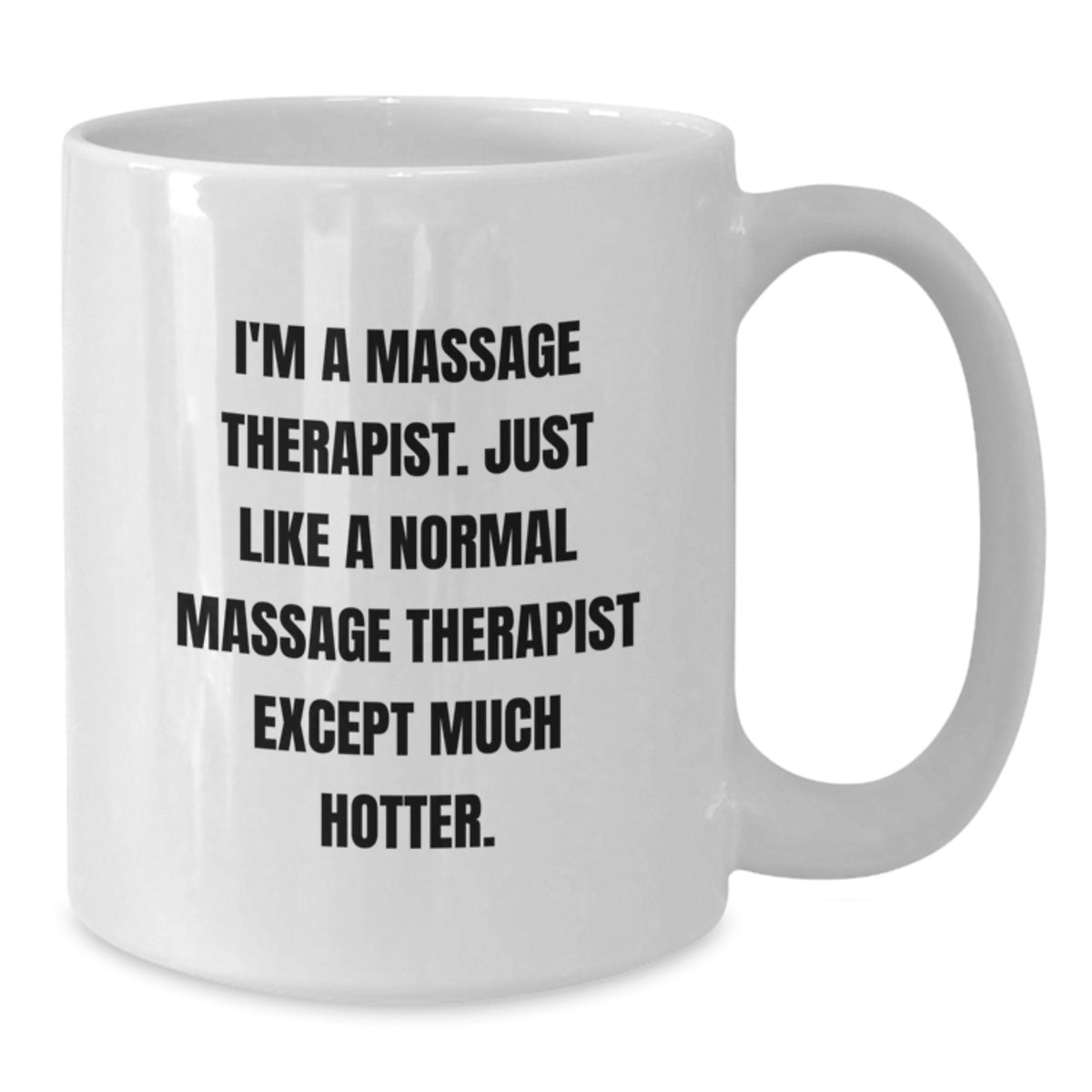 Funny Massage Therapist Gifts from Friends for Valentine's - I'm A Massage Therapist Except Much Hotter White Coffee Mug, 11oz or 15oz Ceramic - Additional