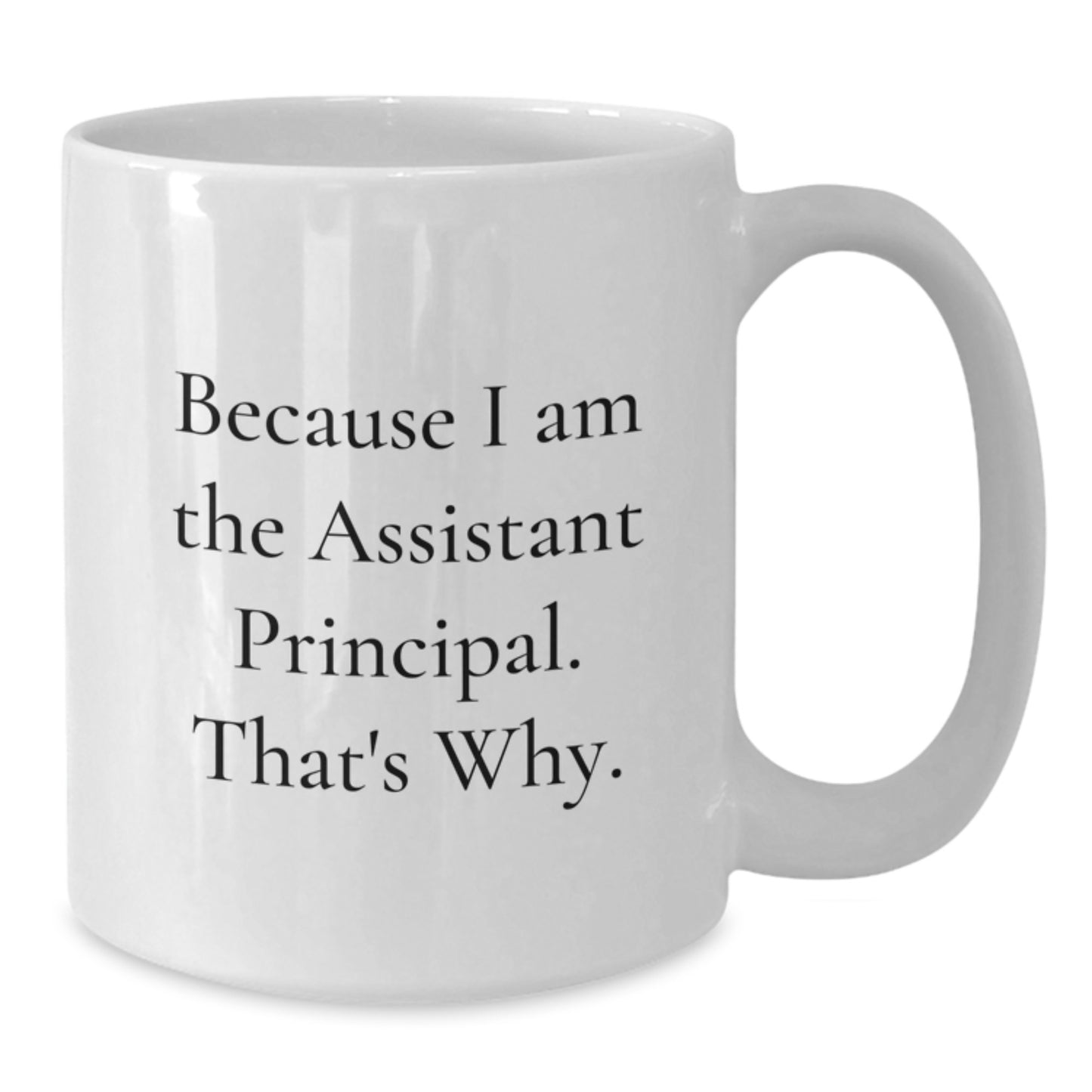 Funny Assistant Principal Gifts, Because I Am The Assistant Principal. That's Why., White Coffee Mug for Birthday, Gifts from Friends, Coworkers, Family - Additional