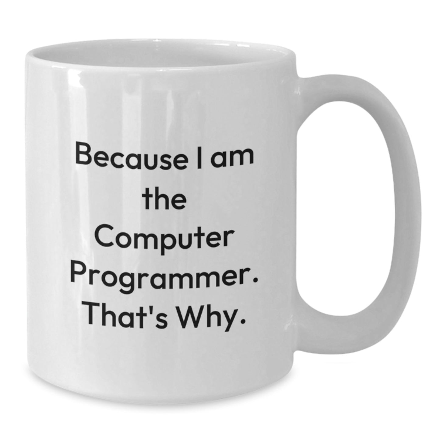 Funny Computer Programmer Gifts, Because I Am The Computer Programmer. That's Why., White Coffee Mug, Birthday Unique Gifts for Men from Friends - Additional