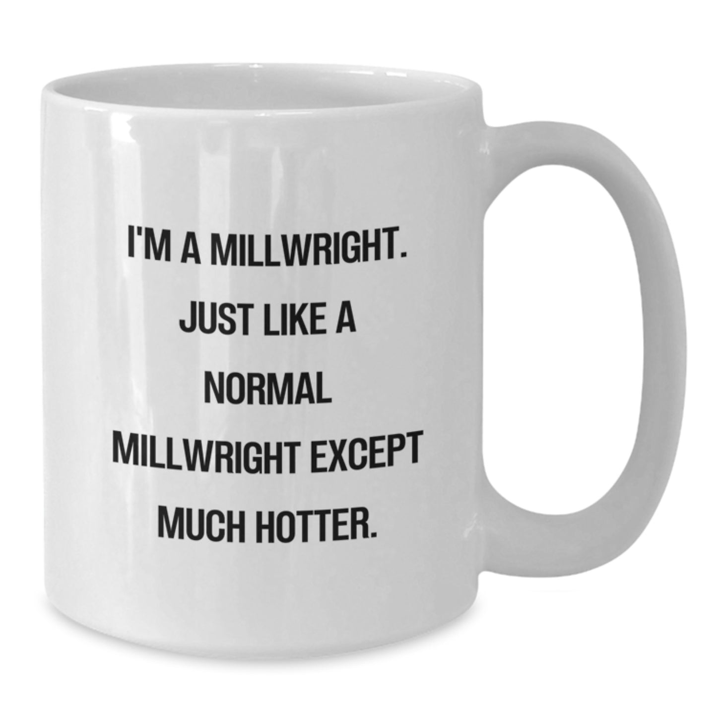 Funny Millwright Gifts from Men to Friends, White Coffee Mug, Christmas Unique Ideas for Millwright Enthusiasts, 'I'm A Millwright. Just Like A Normal Millwright Except Much Hotter.' Mug - Additional