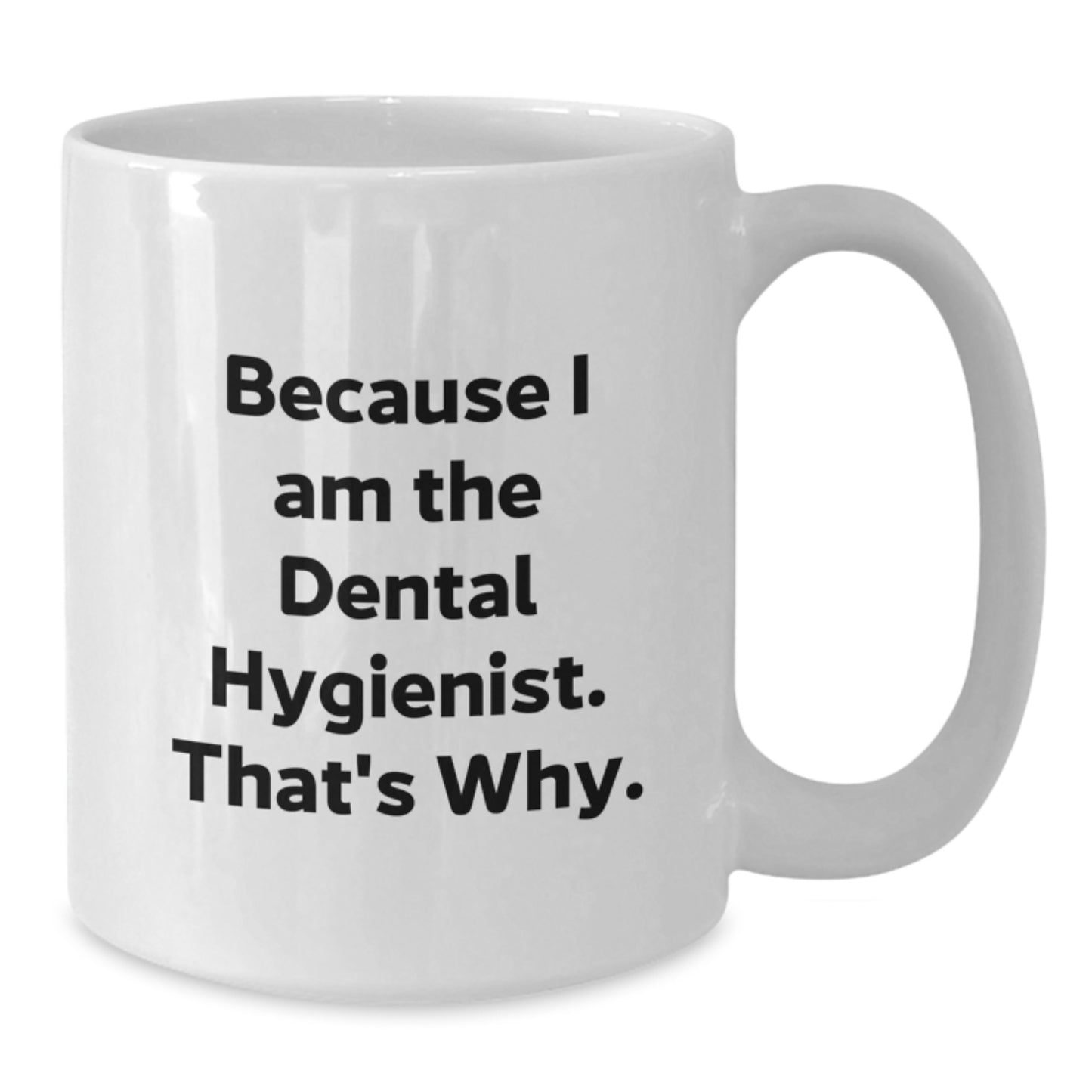 Funny Dental Hygienist Gifts Because I Am The Dental Hygienist. That's Why. White Coffee Mug for Birthday from Friends - Additional