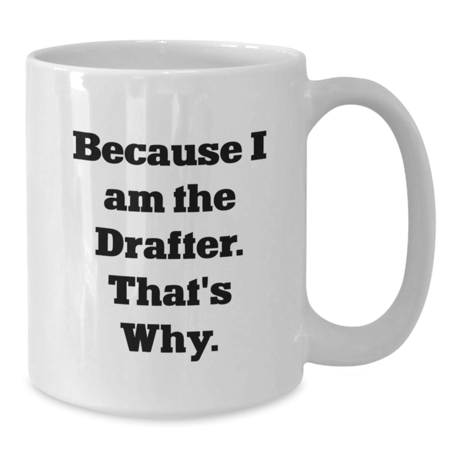 Funny Drafter Gifts from Friends for Men, White Coffee Mug with Inspirational Quote, Because I Am The Drafter. That's Why., Graduation Unique Gift - Additional