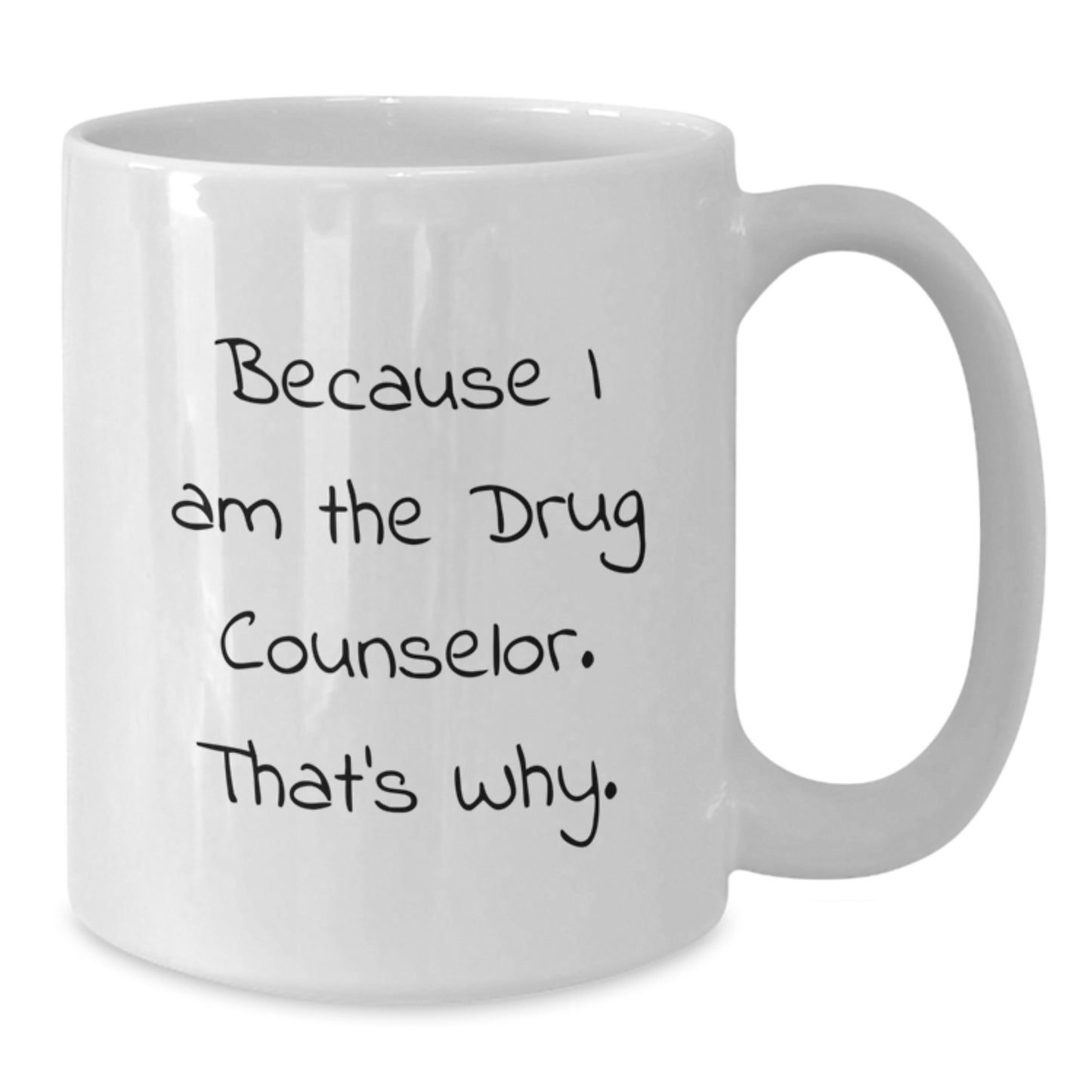 Funny Drug Counselor Quote Gifts from Friends for Birthday Unique White Coffee Mugs, Drug Counselor White Coffee Mug, Because I Am The Drug Counselor. That's Why., Gifts for Drug Counselor - Additional